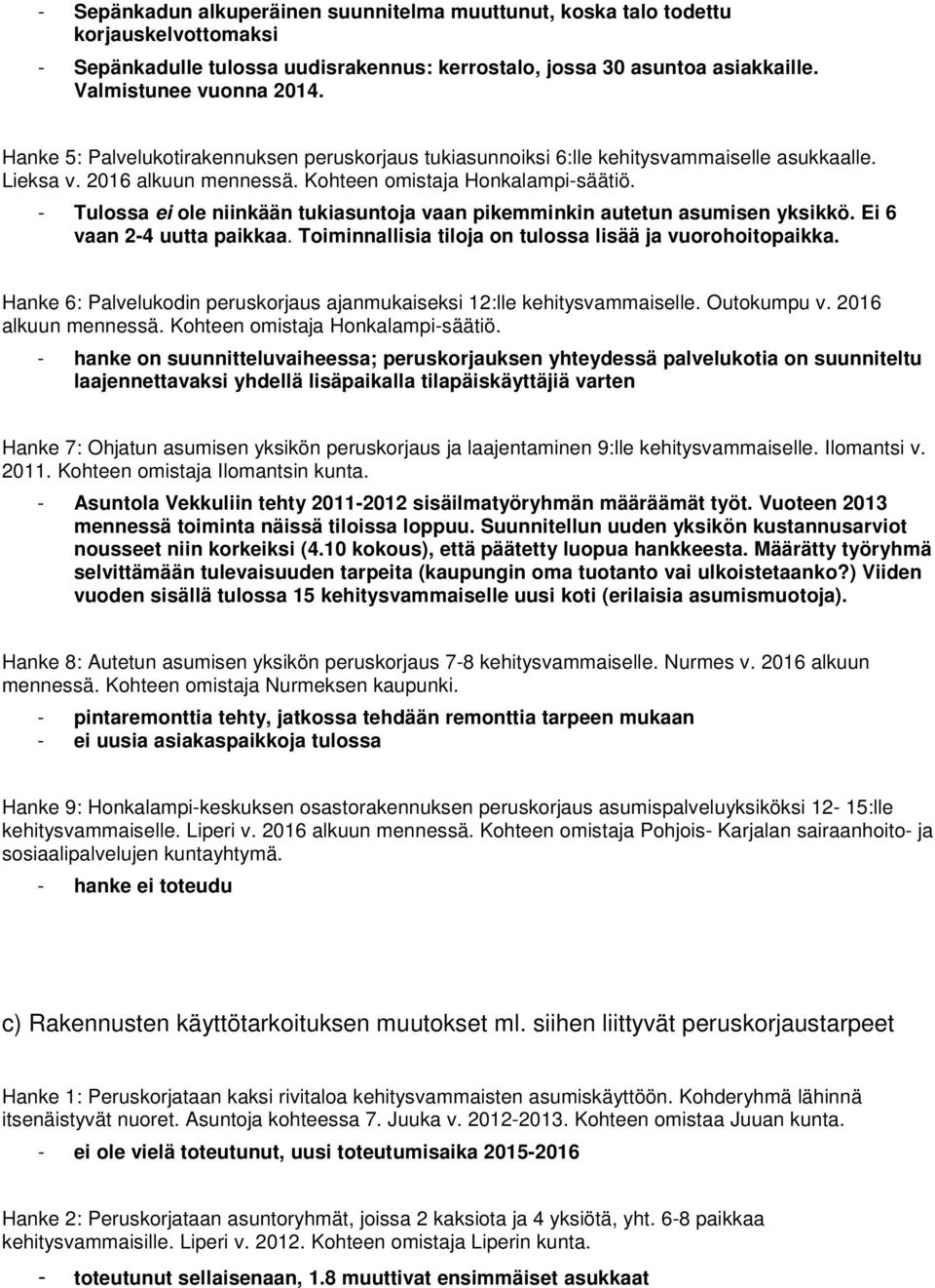 - Tulossa ei ole niinkään tukiasuntoja vaan pikemminkin autetun asumisen yksikkö. Ei 6 vaan 2-4 uutta paikkaa. Toiminnallisia tiloja on tulossa lisää ja vuorohoitopaikka.