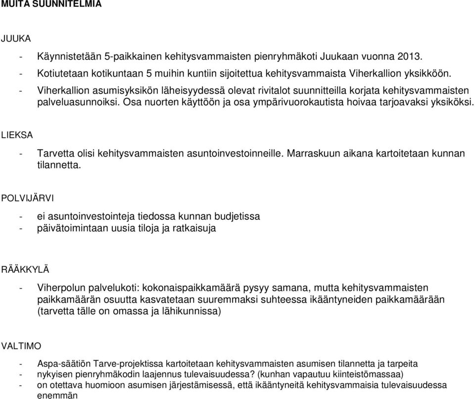 - Viherkallion asumisyksikön läheisyydessä olevat rivitalot suunnitteilla korjata kehitysvammaisten palveluasunnoiksi. Osa nuorten käyttöön ja osa ympärivuorokautista hoivaa tarjoavaksi yksiköksi.