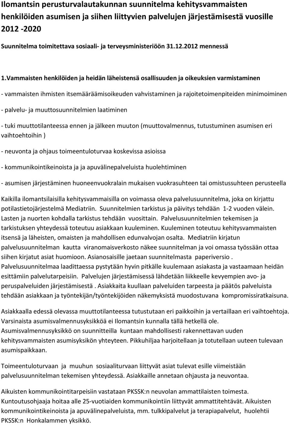 Vammaisten henkilöiden ja heidän läheistensä osallisuuden ja oikeuksien varmistaminen vammaisten ihmisten itsemääräämisoikeuden vahvistaminen ja rajoitetoimenpiteiden minimoiminen palvelu ja