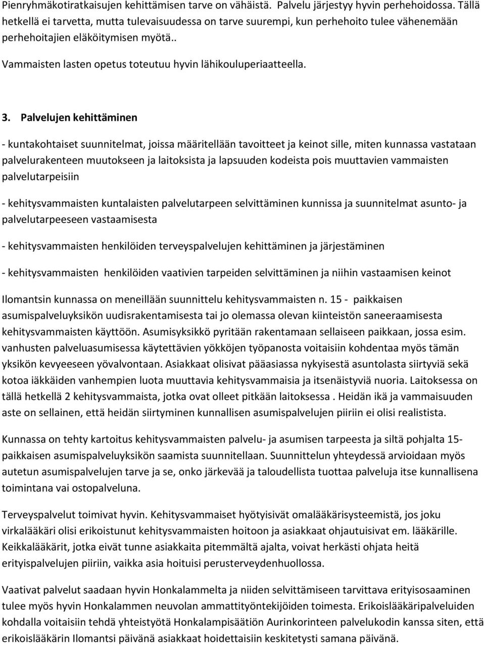 3. Palvelujen kehittäminen kuntakohtaiset suunnitelmat, joissa määritellään tavoitteet ja keinot sille, miten kunnassa vastataan palvelurakenteen muutokseen ja laitoksista ja lapsuuden kodeista pois