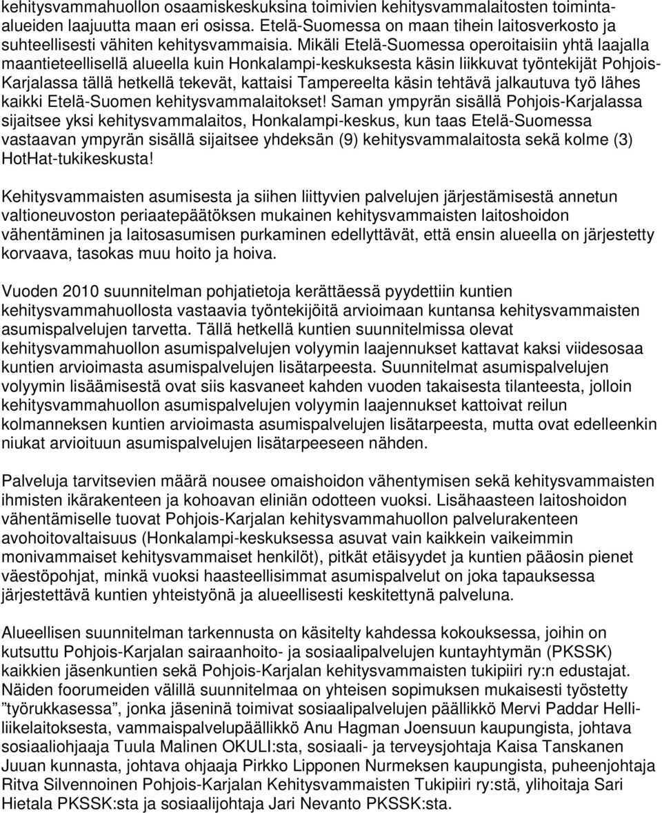 Mikäli Etelä-Suomessa operoitaisiin yhtä laajalla maantieteellisellä alueella kuin Honkalampi-keskuksesta käsin liikkuvat työntekijät Pohjois- Karjalassa tällä hetkellä tekevät, kattaisi Tampereelta