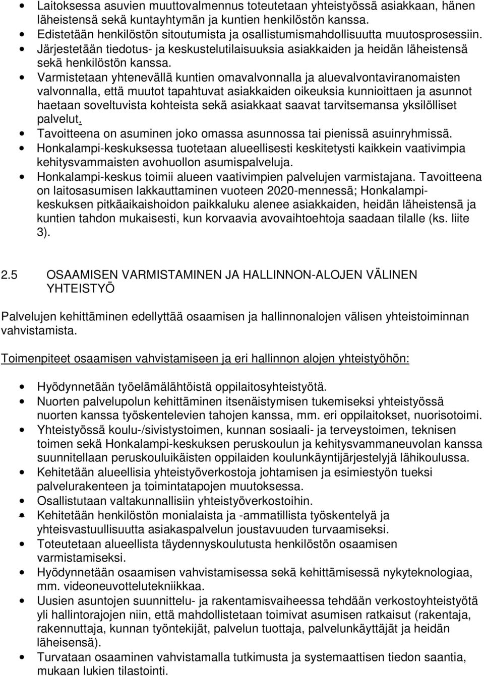 Varmistetaan yhtenevällä kuntien omavalvonnalla ja aluevalvontaviranomaisten valvonnalla, että muutot tapahtuvat asiakkaiden oikeuksia kunnioittaen ja asunnot haetaan soveltuvista kohteista sekä