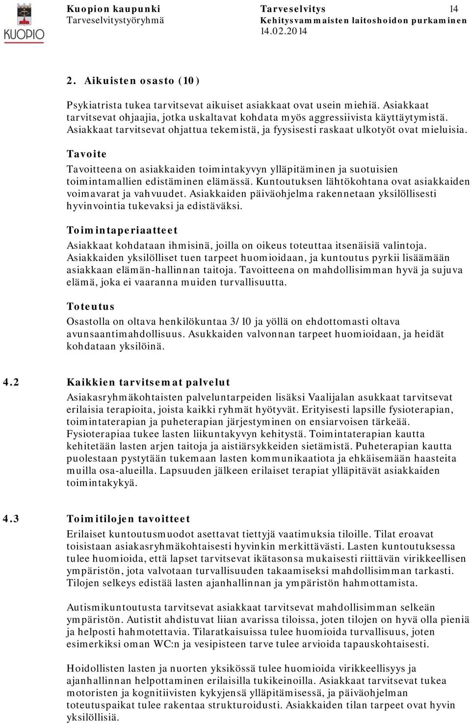 Tavoite Tavoitteena on asiakkaiden toimintakyvyn ylläpitäminen ja suotuisien toimintamallien edistäminen elämässä. Kuntoutuksen lähtökohtana ovat asiakkaiden voimavarat ja vahvuudet.