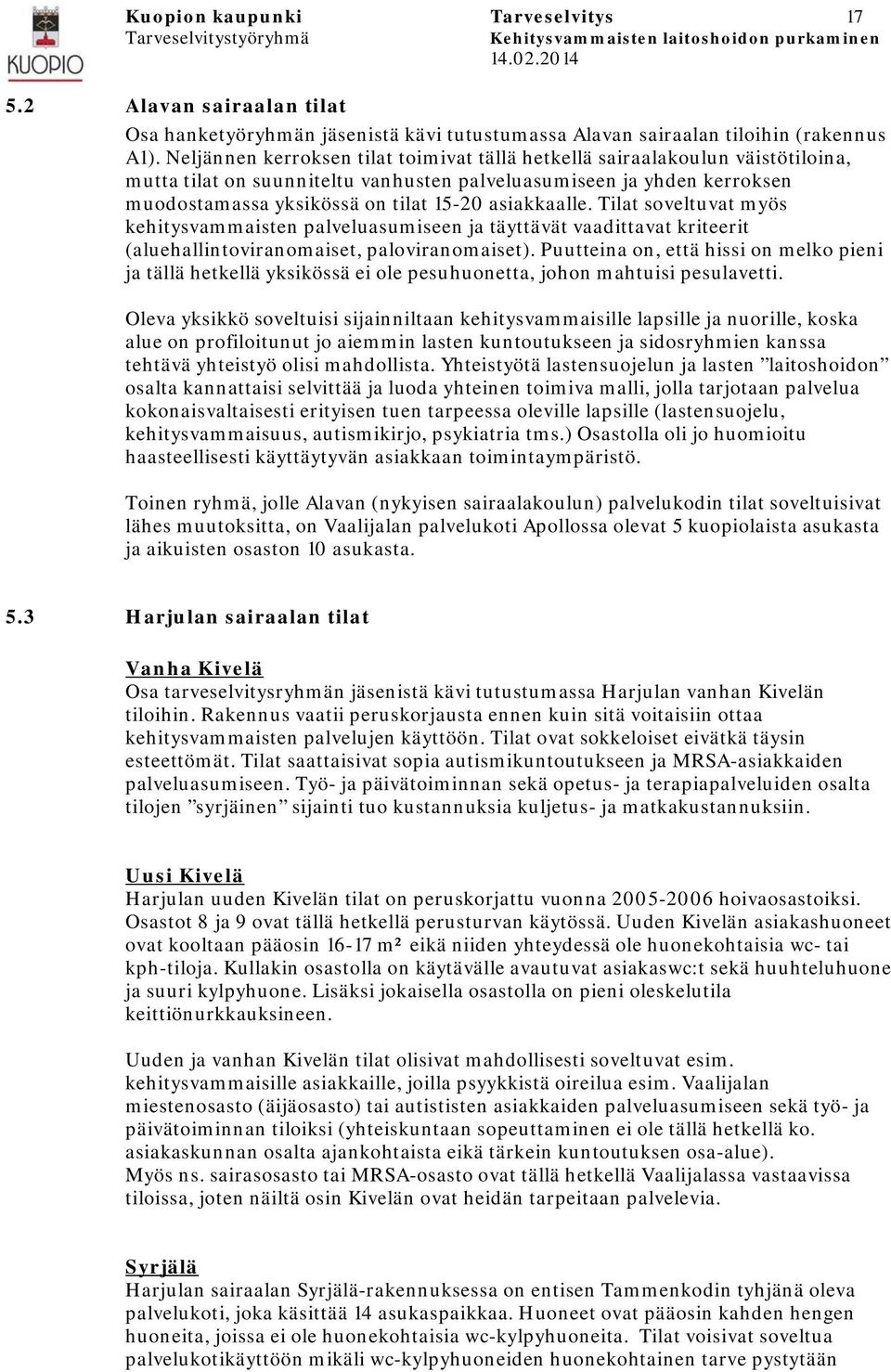 asiakkaalle. Tilat soveltuvat myös kehitysvammaisten palveluasumiseen ja täyttävät vaadittavat kriteerit (aluehallintoviranomaiset, paloviranomaiset).