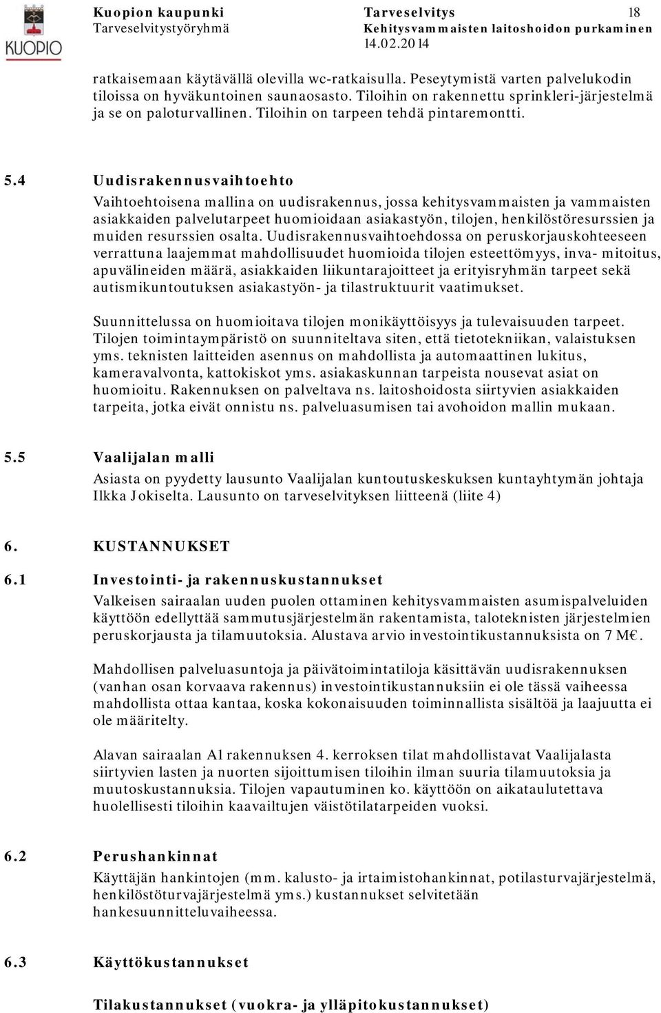 4 Uudisrakennusvaihtoehto Vaihtoehtoisena mallina on uudisrakennus, jossa kehitysvammaisten ja vammaisten asiakkaiden palvelutarpeet huomioidaan asiakastyön, tilojen, henkilöstöresurssien ja muiden