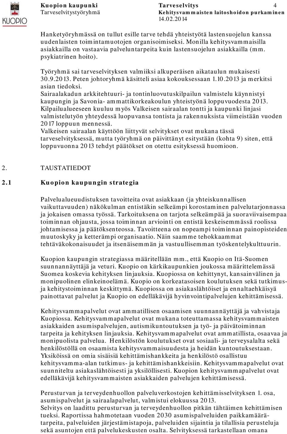 Työryhmä sai tarveselvityksen valmiiksi alkuperäisen aikataulun mukaisesti 30.9.2013. Peten johtoryhmä käsitteli asiaa kokouksessaan 1.10.2013 ja merkitsi asian tiedoksi.