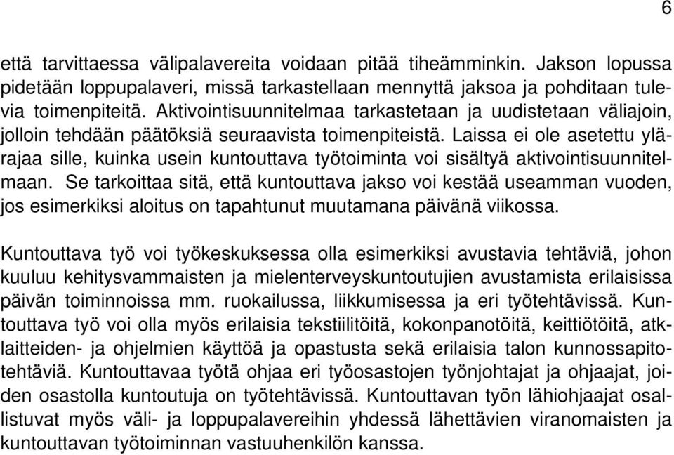 Laissa ei ole asetettu ylärajaa sille, kuinka usein kuntouttava työtoiminta voi sisältyä aktivointisuunnitelmaan.