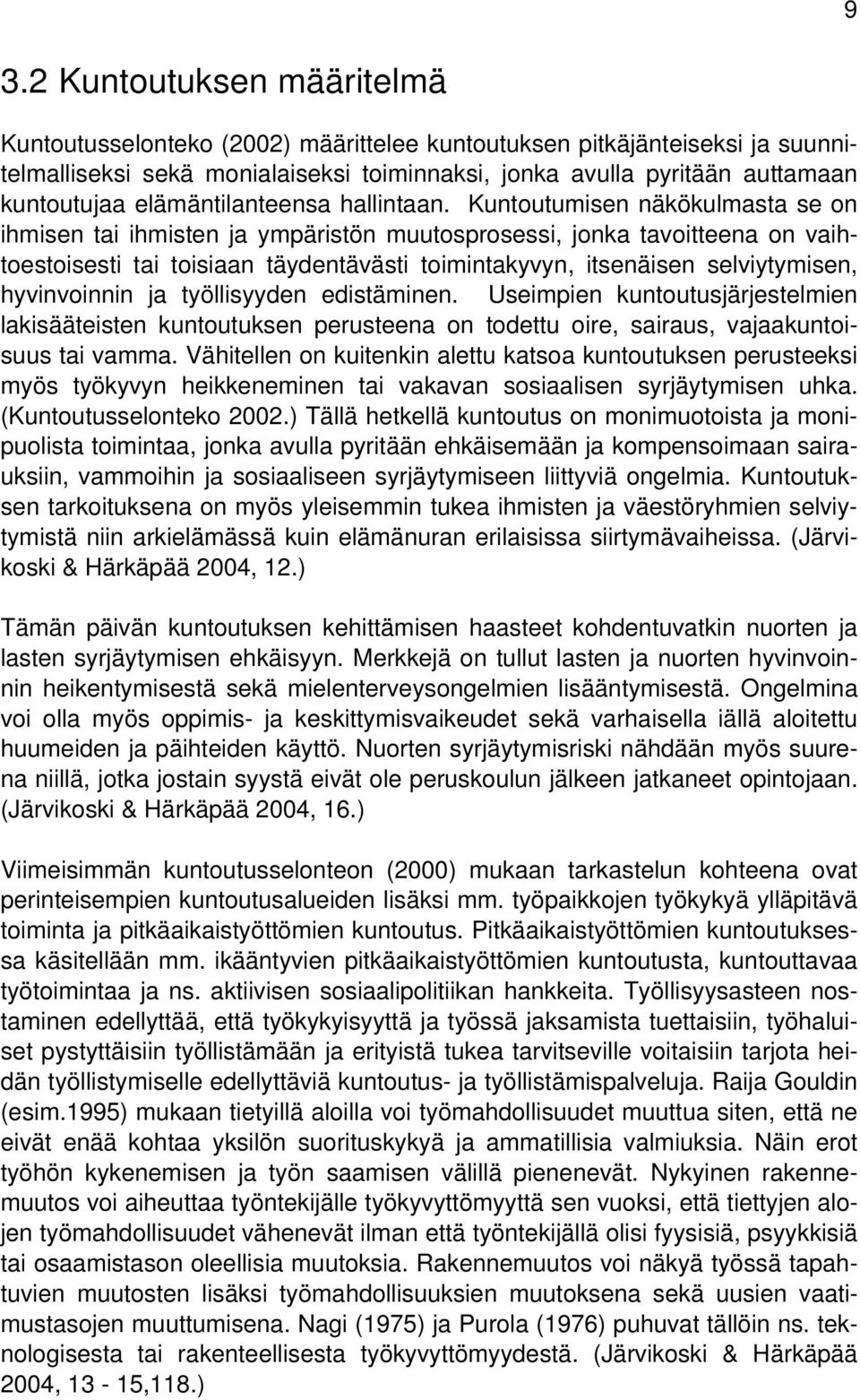 Kuntoutumisen näkökulmasta se on ihmisen tai ihmisten ja ympäristön muutosprosessi, jonka tavoitteena on vaihtoestoisesti tai toisiaan täydentävästi toimintakyvyn, itsenäisen selviytymisen,