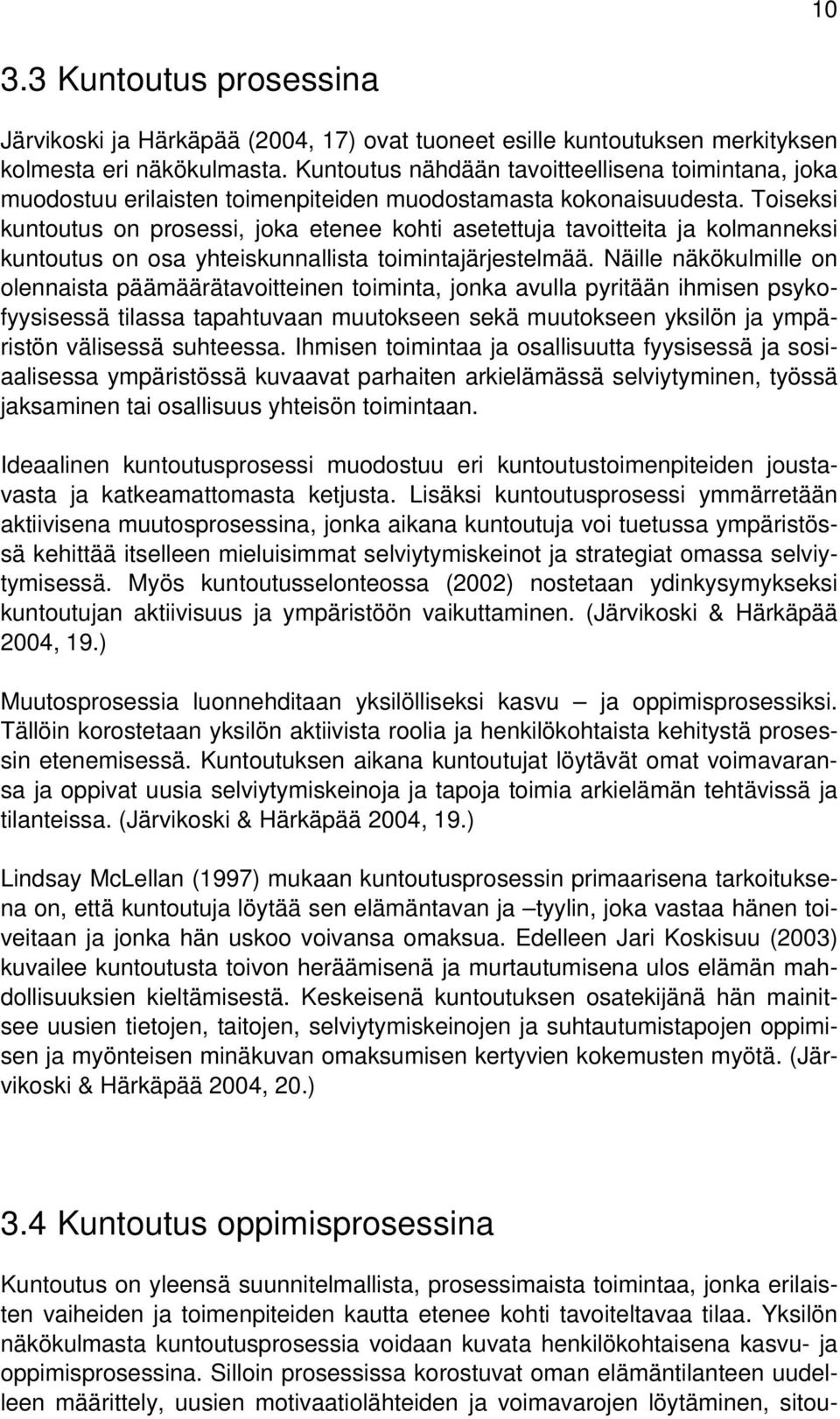 Toiseksi kuntoutus on prosessi, joka etenee kohti asetettuja tavoitteita ja kolmanneksi kuntoutus on osa yhteiskunnallista toimintajärjestelmää.