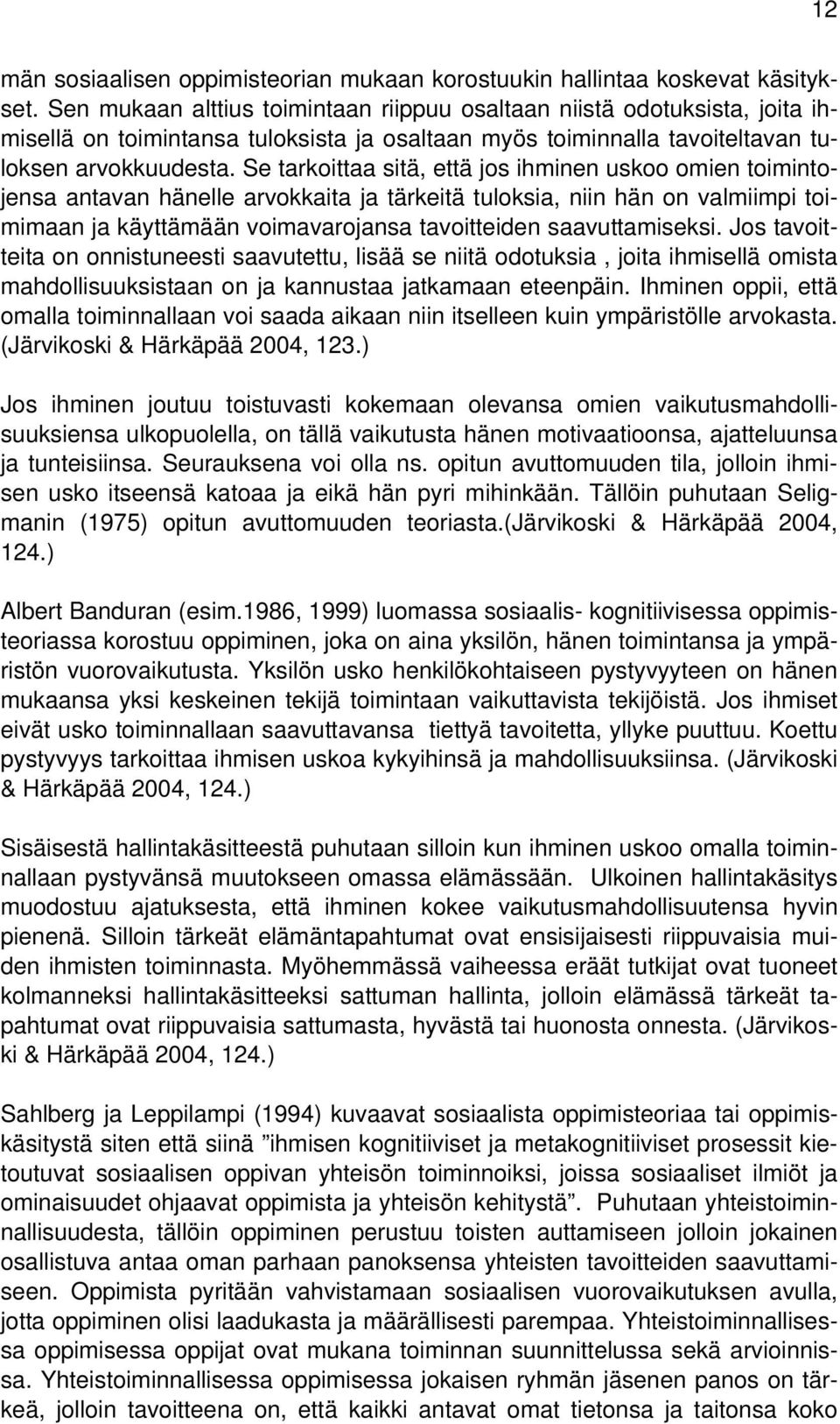 Se tarkoittaa sitä, että jos ihminen uskoo omien toimintojensa antavan hänelle arvokkaita ja tärkeitä tuloksia, niin hän on valmiimpi toimimaan ja käyttämään voimavarojansa tavoitteiden