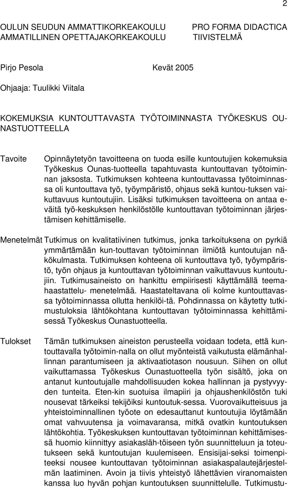 Tutkimuksen kohteena kuntouttavassa työtoiminnassa oli kuntouttava työ, työympäristö, ohjaus sekä kuntou-tuksen vaikuttavuus kuntoutujiin.