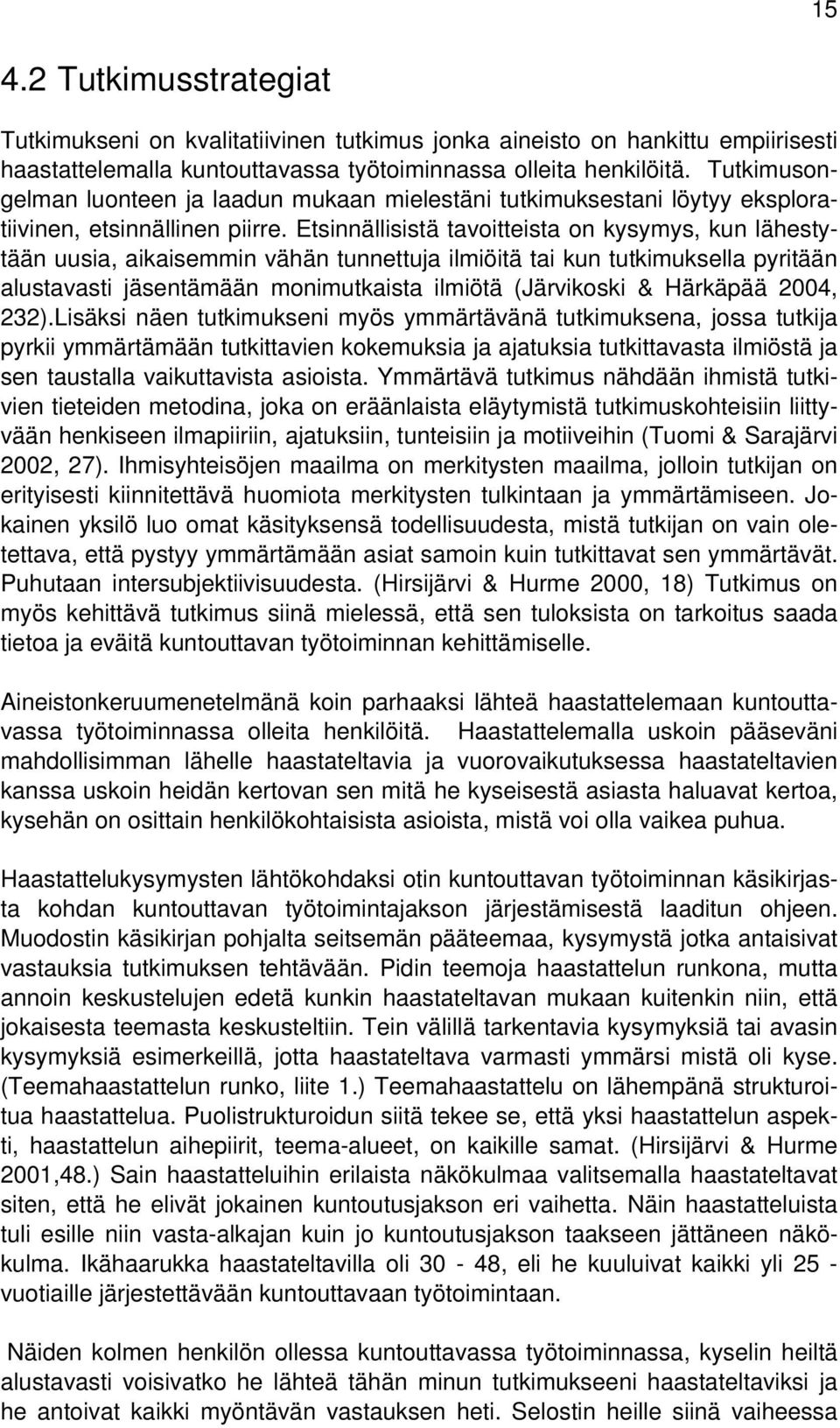 Etsinnällisistä tavoitteista on kysymys, kun lähestytään uusia, aikaisemmin vähän tunnettuja ilmiöitä tai kun tutkimuksella pyritään alustavasti jäsentämään monimutkaista ilmiötä (Järvikoski &