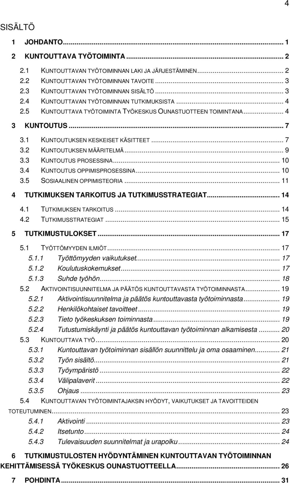 1 KUNTOUTUKSEN KESKEISET KÄSITTEET... 7 3.2 KUNTOUTUKSEN MÄÄRITELMÄ... 9 3.3 KUNTOUTUS PROSESSINA... 10 3.4 KUNTOUTUS OPPIMISPROSESSINA... 10 3.5 SOSIAALINEN OPPIMISTEORIA.