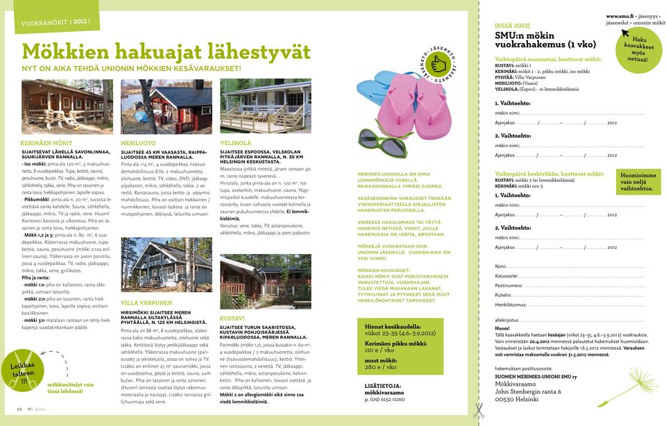 PYHTÄÄ: Villa Varpunen MERILUOTO: (Vaasa) VELSKOLA: (Espoo) ei lemmikkieläimiä www.smu.fi > jäsenyys > jäsenedut > unionin mökit Haku kaavakkeet myös netissä! 1.