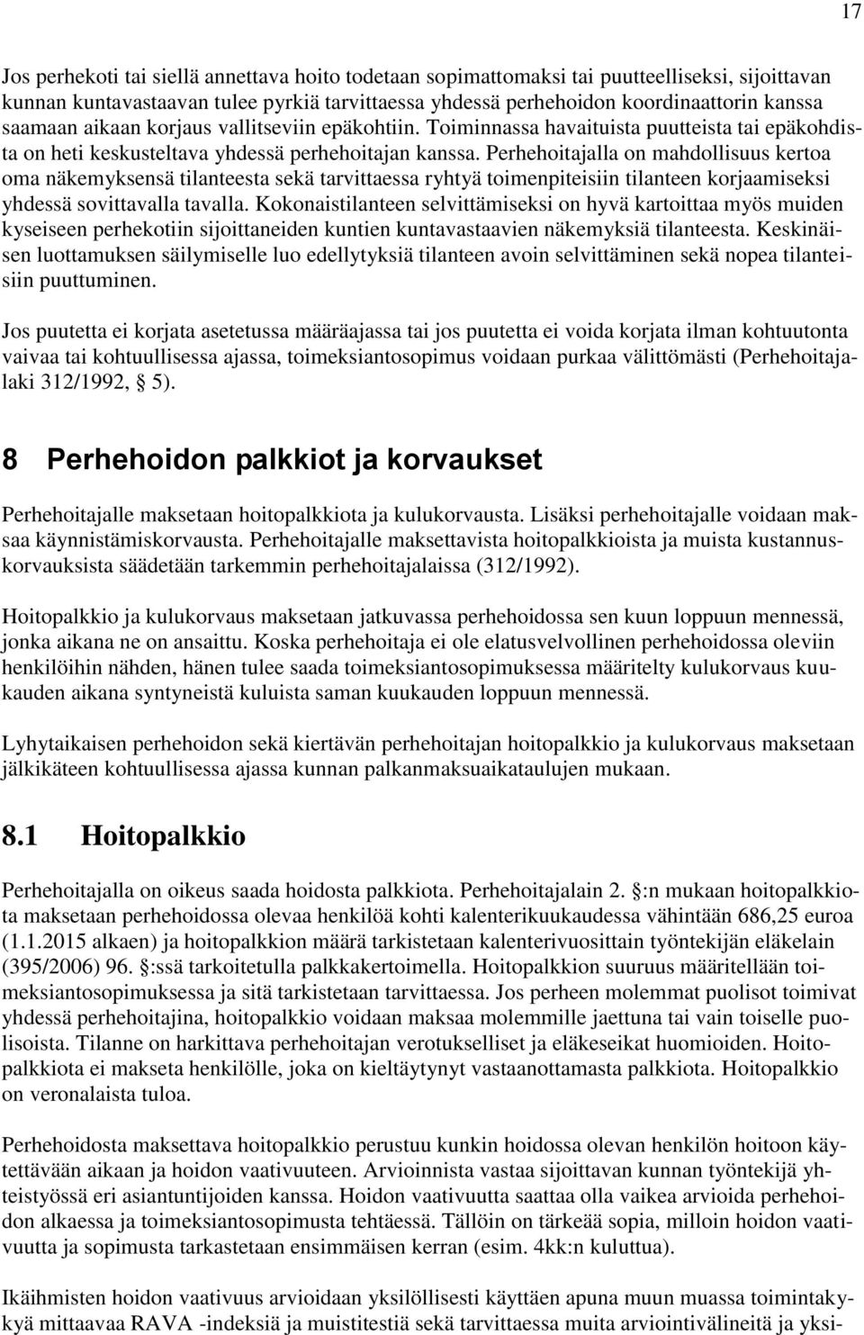 Perhehoitajalla on mahdollisuus kertoa oma näkemyksensä tilanteesta sekä tarvittaessa ryhtyä toimenpiteisiin tilanteen korjaamiseksi yhdessä sovittavalla tavalla.