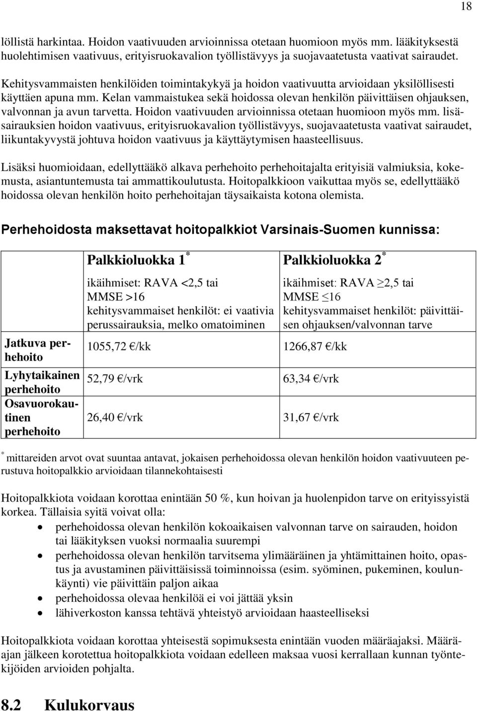 Kelan vammaistukea sekä hoidossa olevan henkilön päivittäisen ohjauksen, valvonnan ja avun tarvetta. Hoidon vaativuuden arvioinnissa otetaan huomioon myös mm.