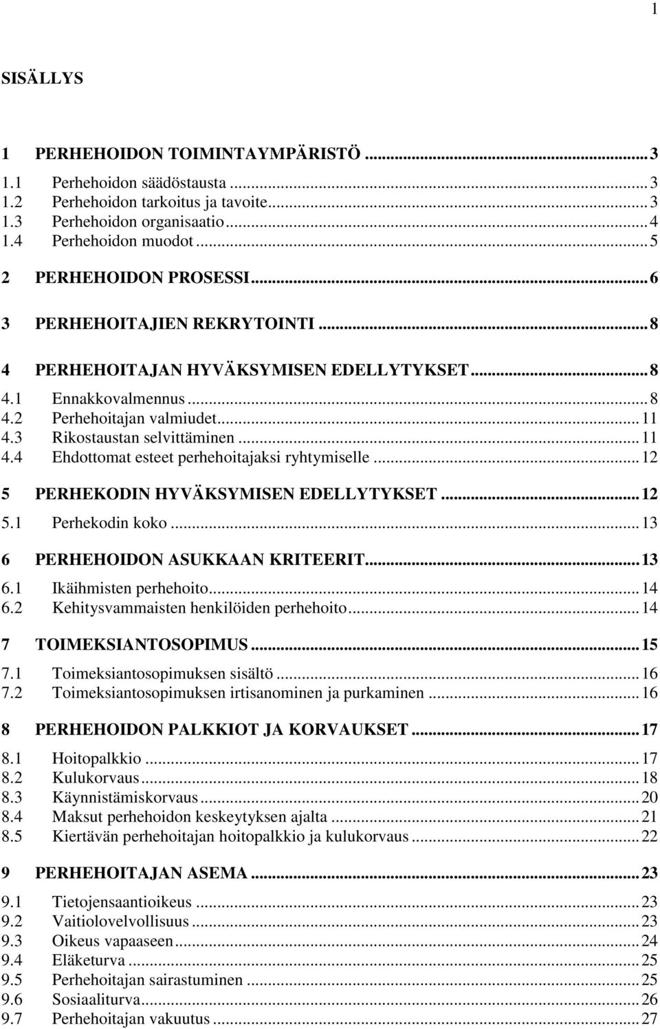 3 Rikostaustan selvittäminen... 11 4.4 Ehdottomat esteet perhehoitajaksi ryhtymiselle... 12 5 PERHEKODIN HYVÄKSYMISEN EDELLYTYKSET... 12 5.1 Perhekodin koko... 13 6 PERHEHOIDON ASUKKAAN KRITEERIT.