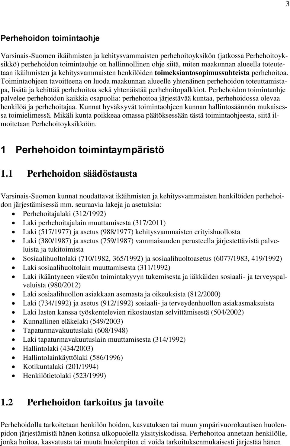 Toimintaohjeen tavoitteena on luoda maakunnan alueelle yhtenäinen perhehoidon toteuttamistapa, lisätä ja kehittää perhehoitoa sekä yhtenäistää perhehoitopalkkiot.