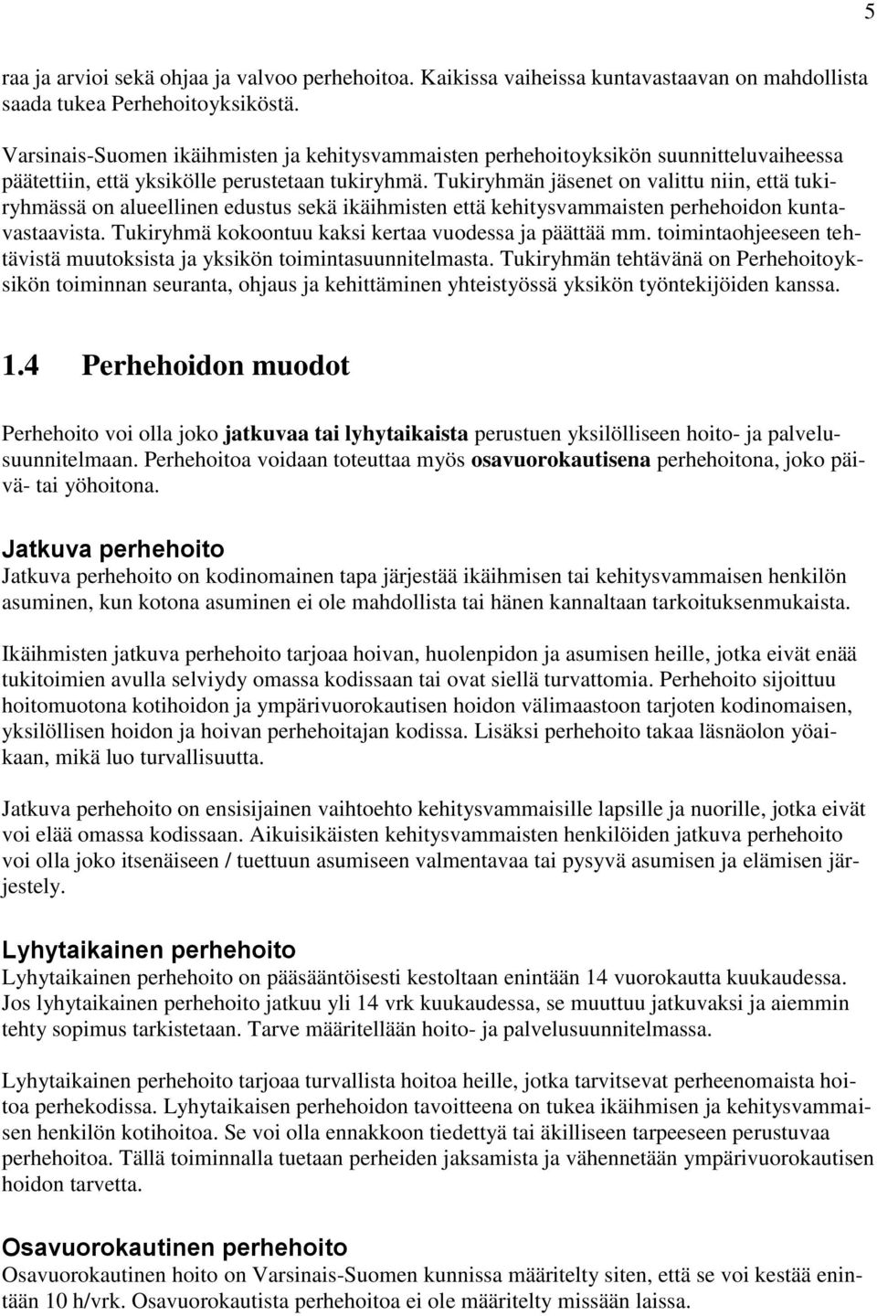 Tukiryhmän jäsenet on valittu niin, että tukiryhmässä on alueellinen edustus sekä ikäihmisten että kehitysvammaisten perhehoidon kuntavastaavista.