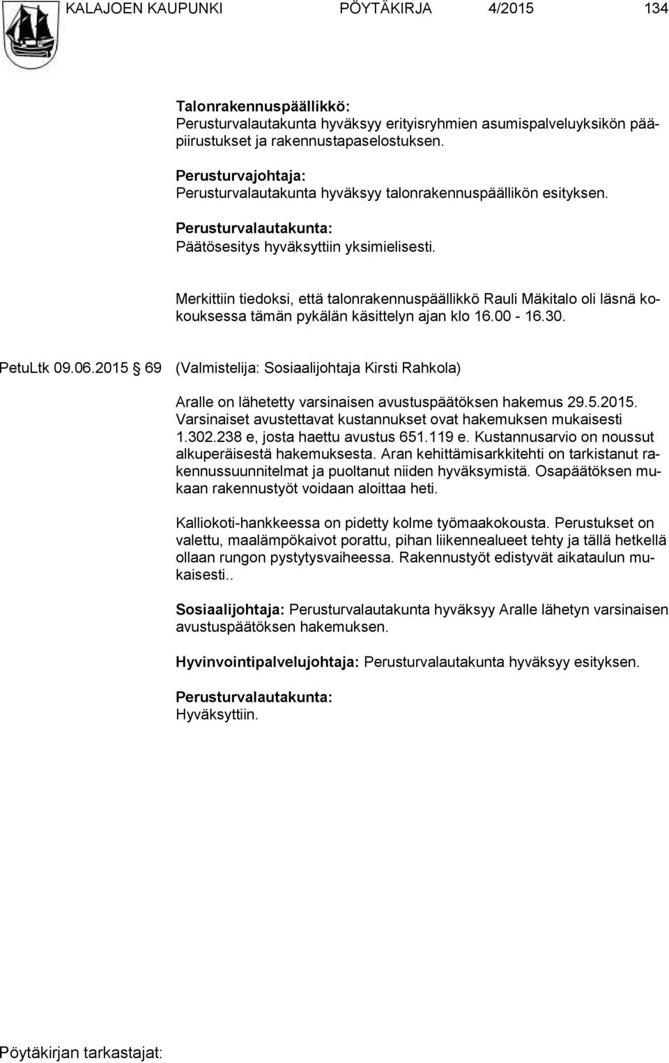 Merkittiin tiedoksi, että talonrakennuspäällikkö Rauli Mäkitalo oli läsnä kokouksessa tämän pykälän käsittelyn ajan klo 16.00-16.30. PetuLtk 09.06.
