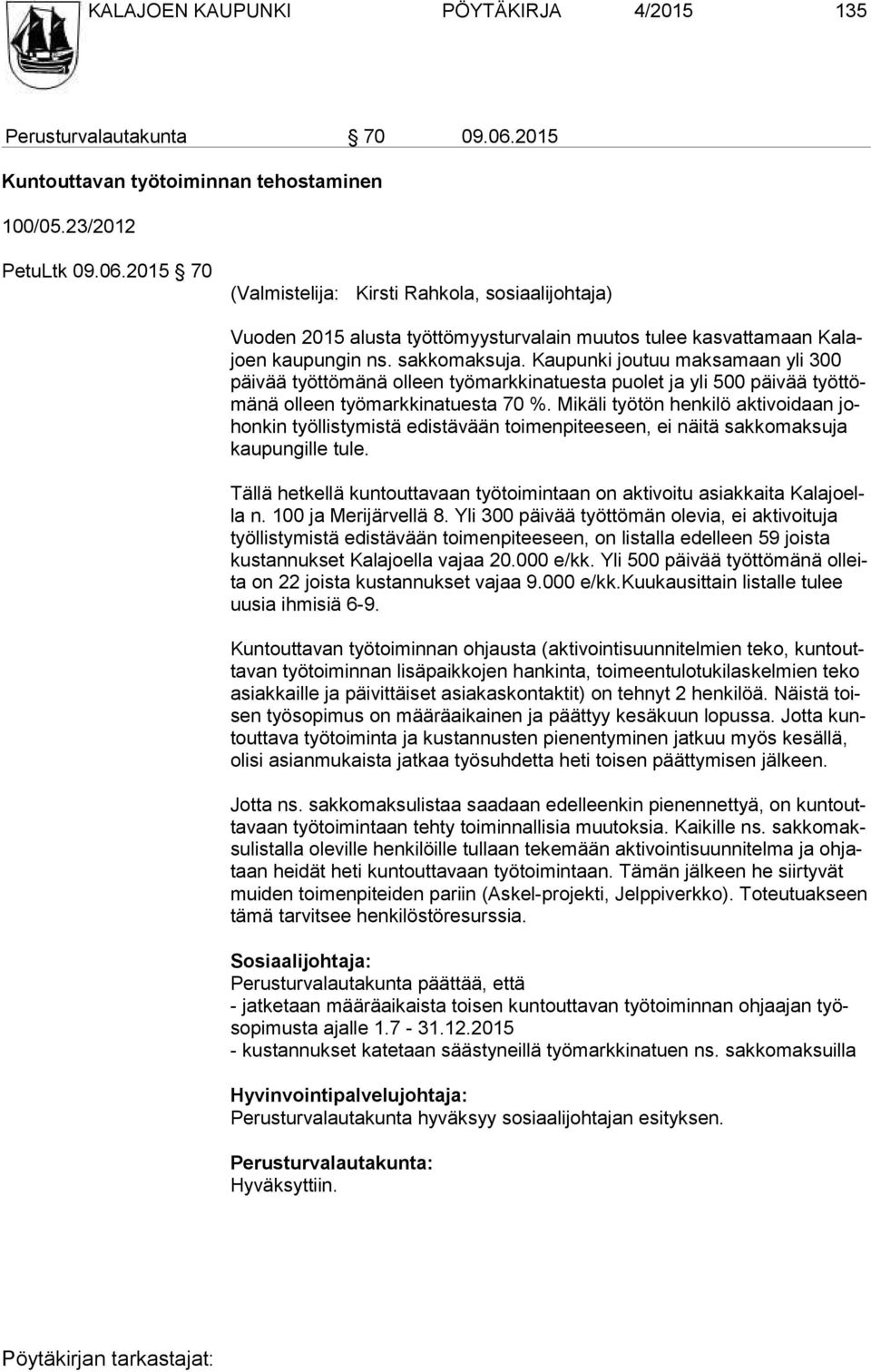 2015 70 (Valmistelija: Kirsti Rahkola, sosiaalijohtaja) Vuoden 2015 alusta työttömyysturvalain muutos tulee kasvattamaan Ka lajoen kaupungin ns. sakkomaksuja.