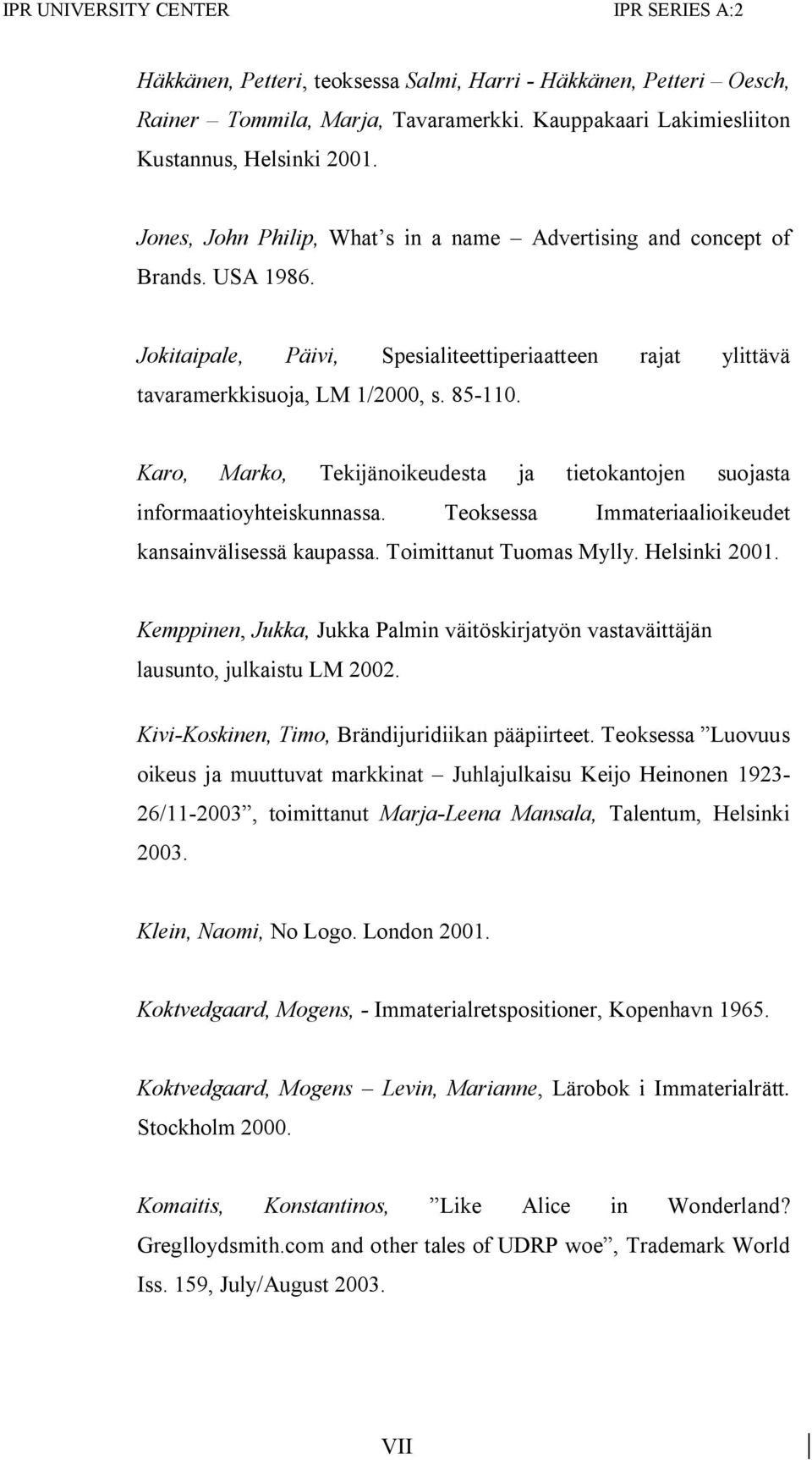 Karo, Marko, Tekijänoikeudesta ja tietokantojen suojasta informaatioyhteiskunnassa. Teoksessa Immateriaalioikeudet kansainvälisessä kaupassa. Toimittanut Tuomas Mylly. Helsinki 2001.