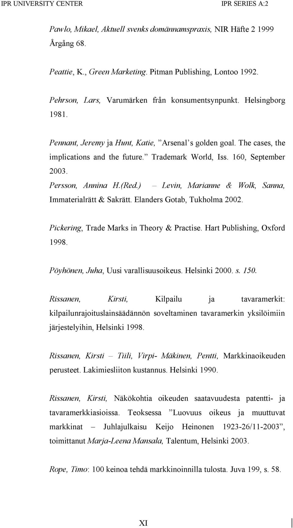 160, September 2003. Persson, Annina H.(Red.) Levin, Marianne & Wolk, Sanna, Immaterialrätt & Sakrätt. Elanders Gotab, Tukholma 2002. Pickering, Trade Marks in Theory & Practise.