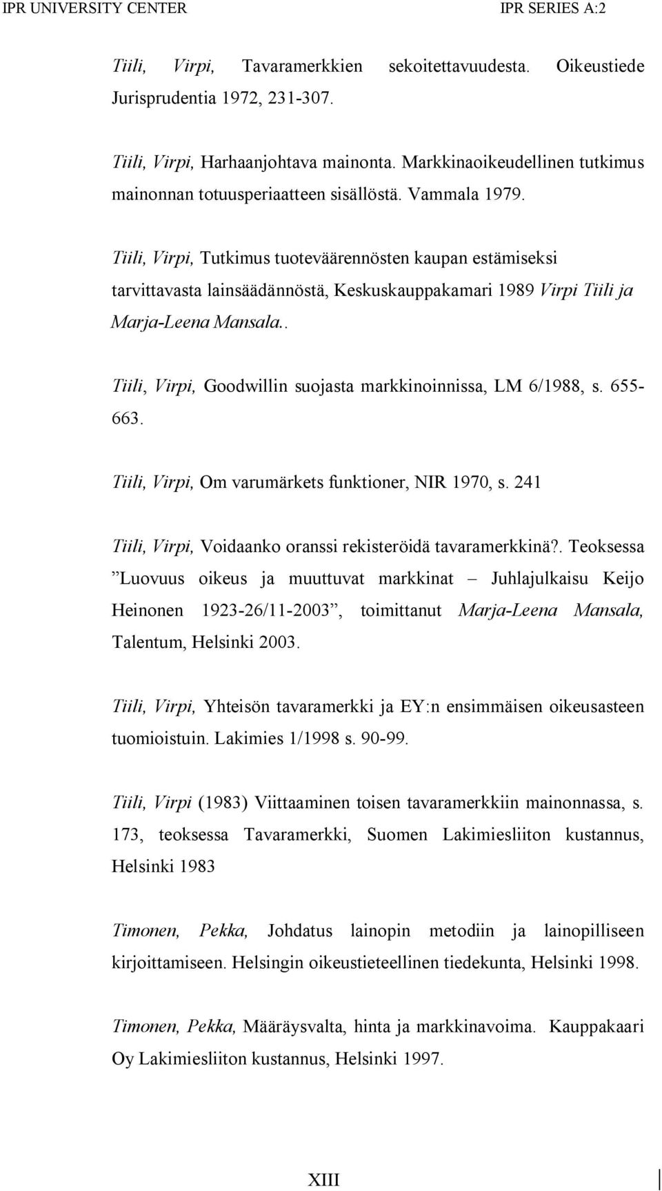 Tiili, Virpi, Tutkimus tuoteväärennösten kaupan estämiseksi tarvittavasta lainsäädännöstä, Keskuskauppakamari 1989 Virpi Tiili ja Marja-Leena Mansala.