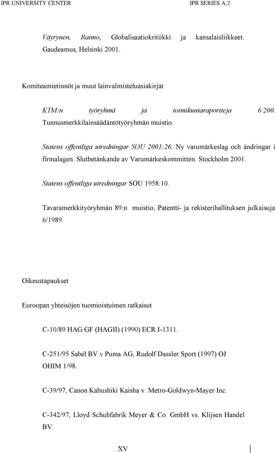 Ny varumärkeslag och ändringar i firmalagen. Slutbetänkande av Varumärkeskommittén. Stockholm 2001. Statens offentliga utredningar SOU 1958:10.