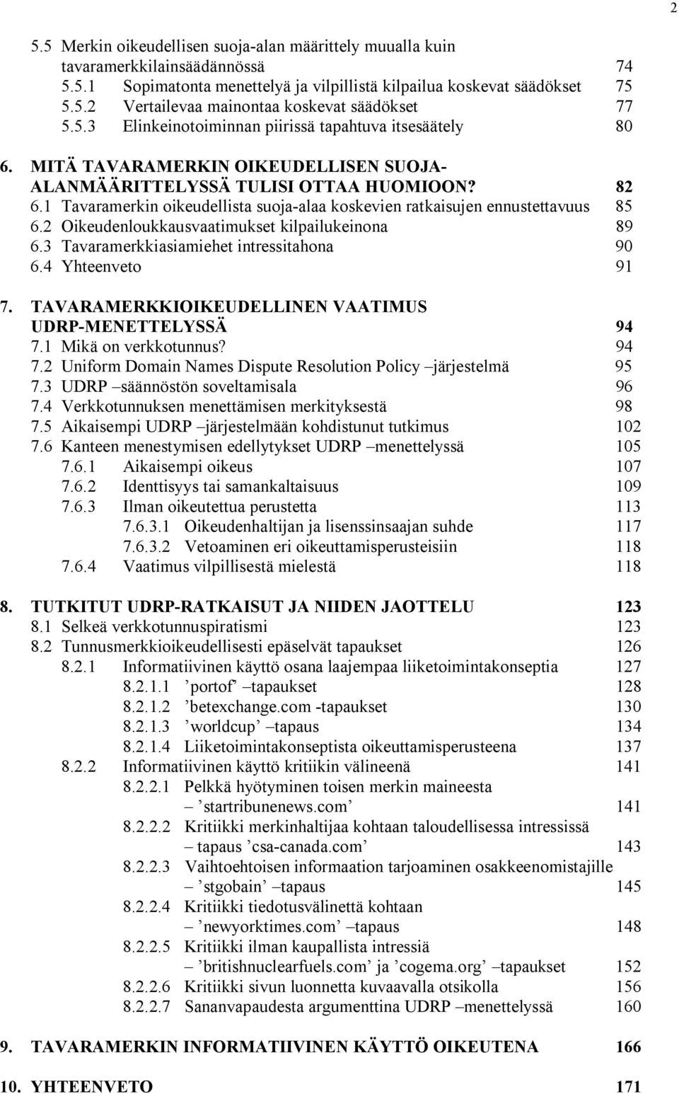 1 Tavaramerkin oikeudellista suoja-alaa koskevien ratkaisujen ennustettavuus 85 6.2 Oikeudenloukkausvaatimukset kilpailukeinona 89 6.3 Tavaramerkkiasiamiehet intressitahona 90 6.4 Yhteenveto 91 7.