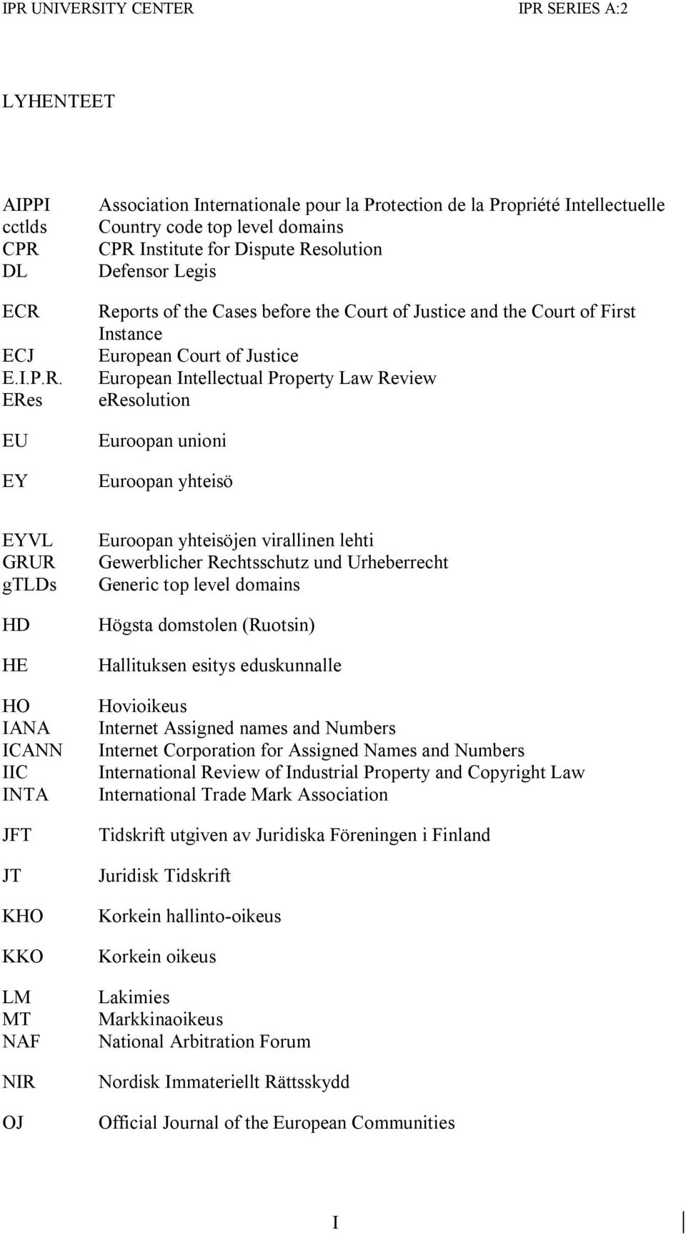 Law Review eresolution Euroopan unioni Euroopan yhteisö EYVL GRUR gtlds HD HE HO IANA ICANN IIC INTA JFT JT KHO KKO LM MT NAF NIR OJ Euroopan yhteisöjen virallinen lehti Gewerblicher Rechtsschutz und