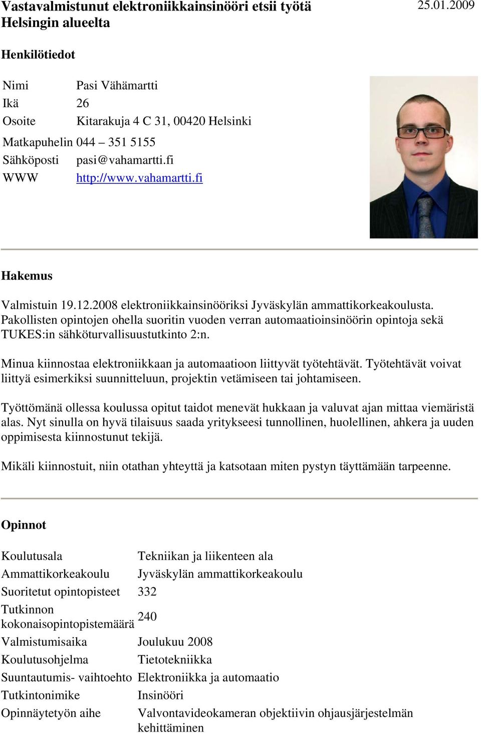 2008 elektroniikkainsinööriksi Jyväskylän ammattikorkeakoulusta. Pakollisten opintojen ohella suoritin vuoden verran automaatioinsinöörin opintoja sekä TUKES:in sähköturvallisuustutkinto 2:n.