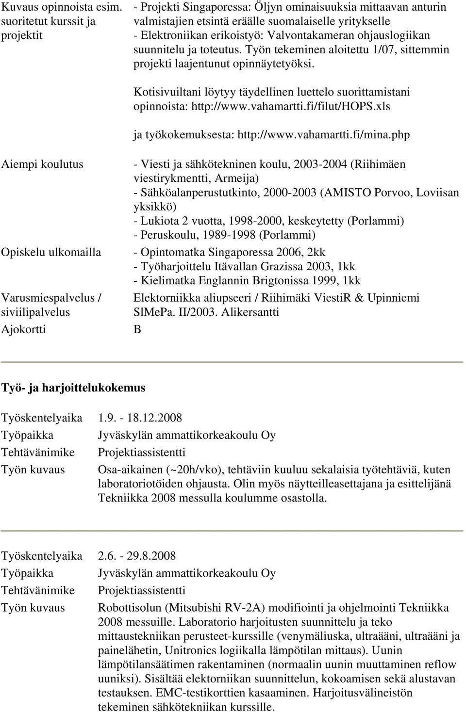 ohjauslogiikan suunnitelu ja toteutus. Työn tekeminen aloitettu 1/07, sittemmin projekti laajentunut opinnäytetyöksi. Kotisivuiltani löytyy täydellinen luettelo suorittamistani opinnoista: http://www.