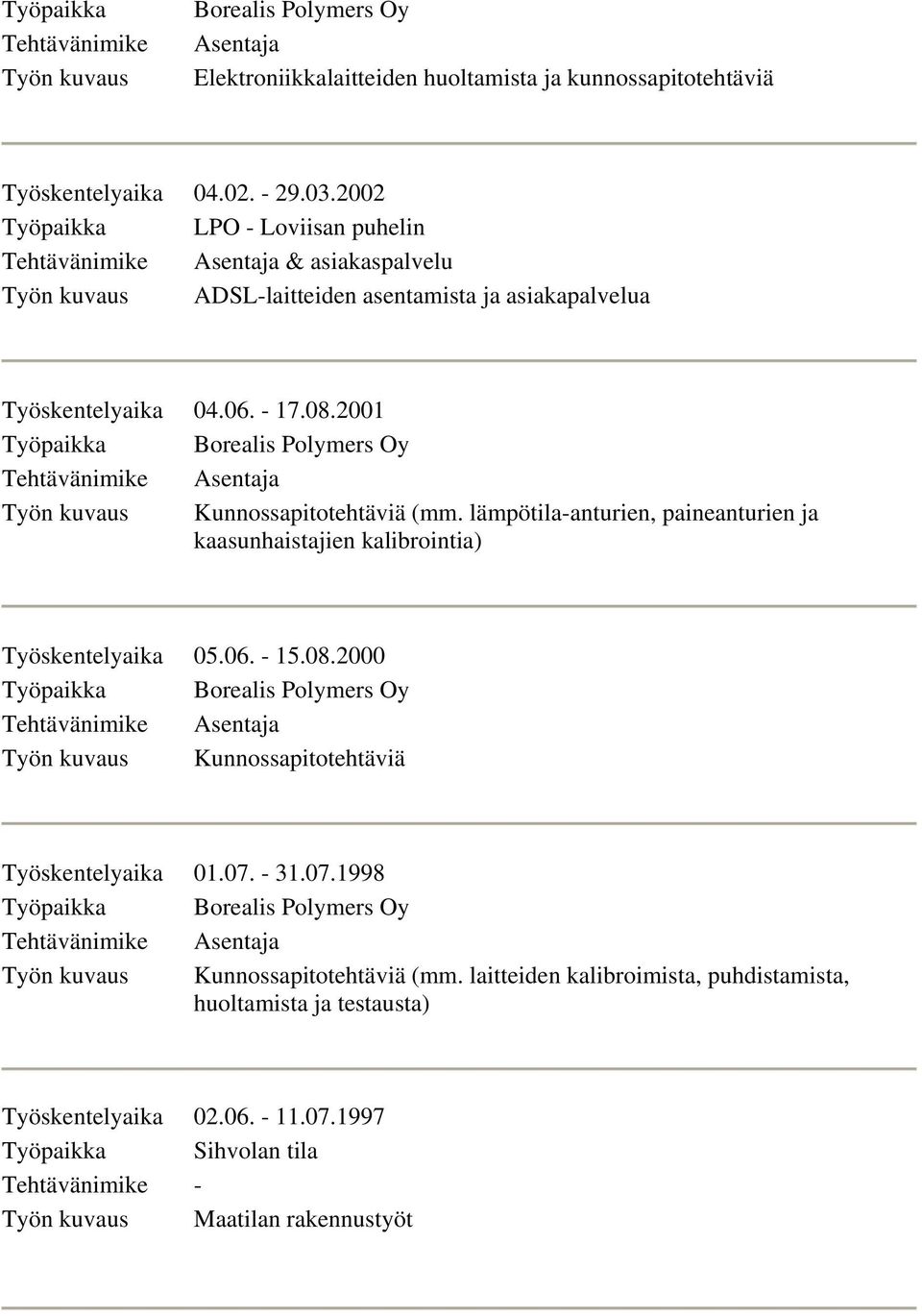 2001 Työn kuvaus Kunnossapitotehtäviä (mm. lämpötila-anturien, paineanturien ja kaasunhaistajien kalibrointia) Työskentelyaika 05.06. - 15.08.