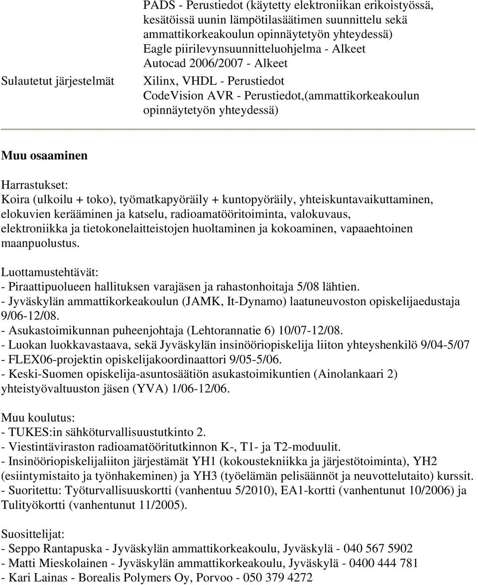 Koira (ulkoilu + toko), työmatkapyöräily + kuntopyöräily, yhteiskuntavaikuttaminen, elokuvien kerääminen ja katselu, radioamatööritoiminta, valokuvaus, elektroniikka ja tietokonelaitteistojen