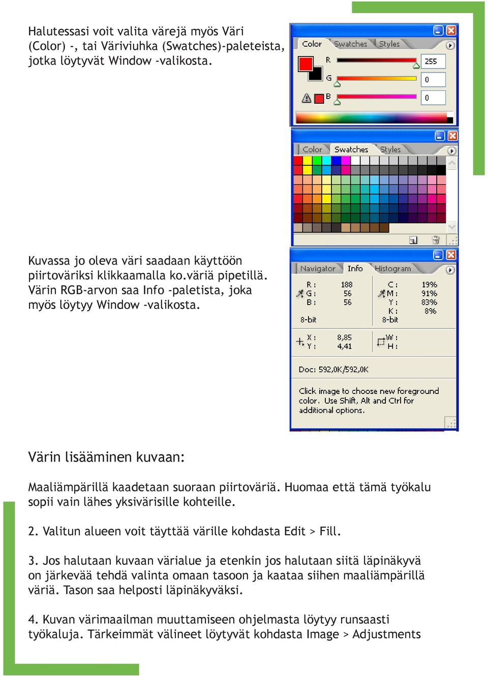 Huomaa että tämä työkalu sopii vain lähes yksivärisille kohteille. 2. Valitun alueen voit täyttää värille kohdasta Edit > Fill. 3.