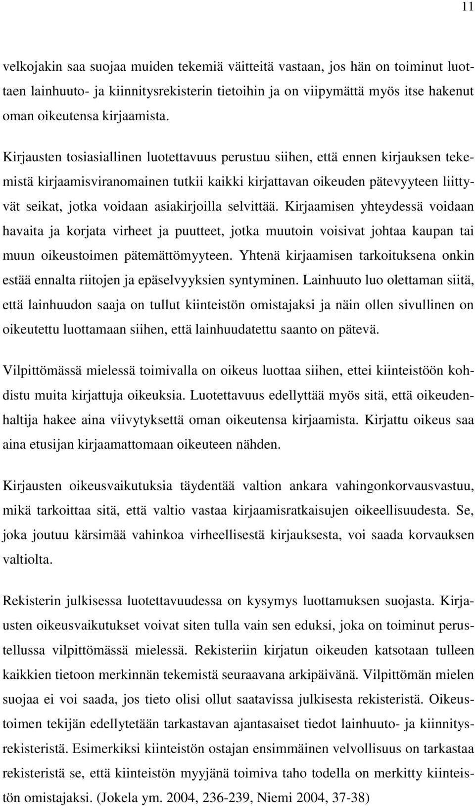 asiakirjoilla selvittää. Kirjaamisen yhteydessä voidaan havaita ja korjata virheet ja puutteet, jotka muutoin voisivat johtaa kaupan tai muun oikeustoimen pätemättömyyteen.