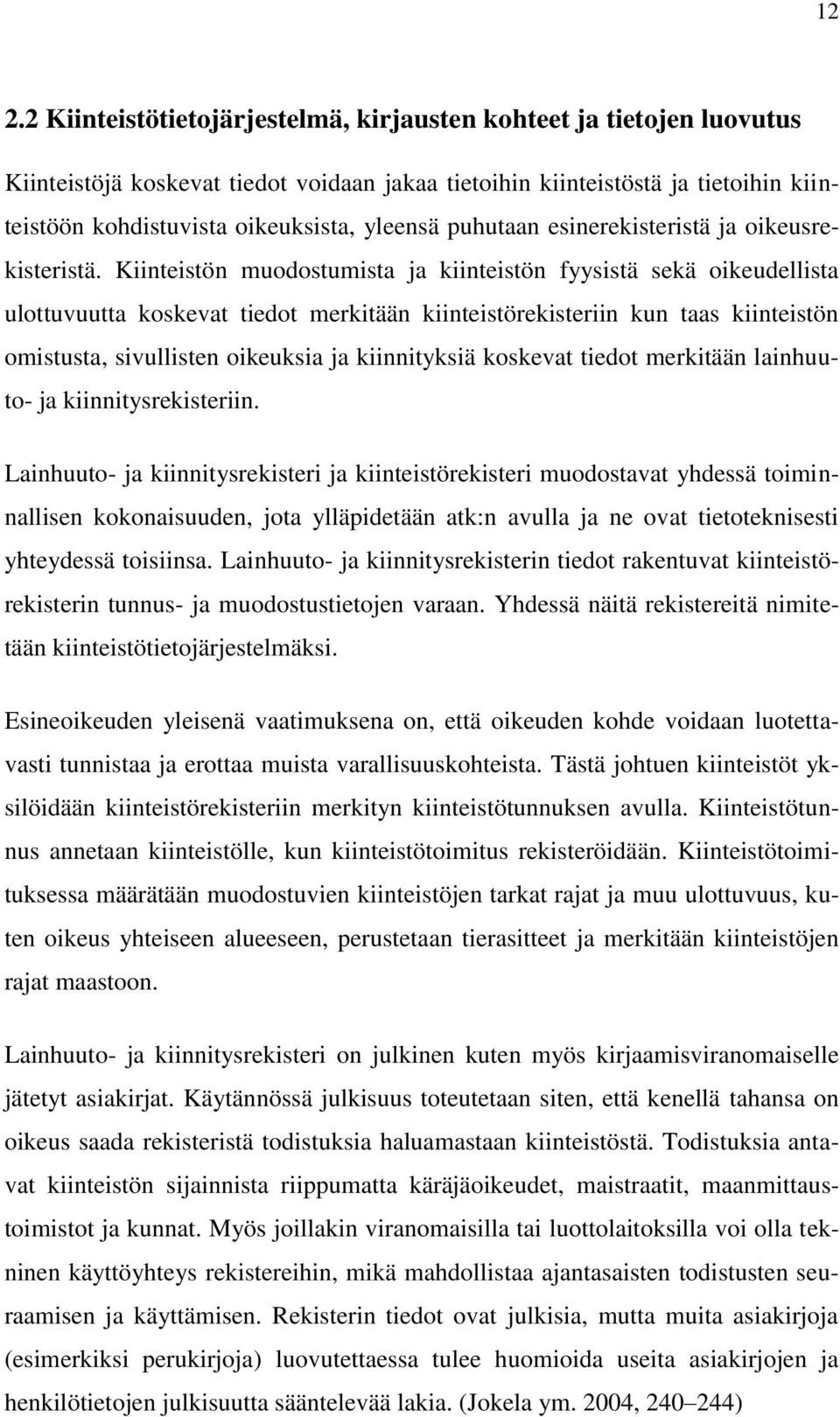 Kiinteistön muodostumista ja kiinteistön fyysistä sekä oikeudellista ulottuvuutta koskevat tiedot merkitään kiinteistörekisteriin kun taas kiinteistön omistusta, sivullisten oikeuksia ja kiinnityksiä