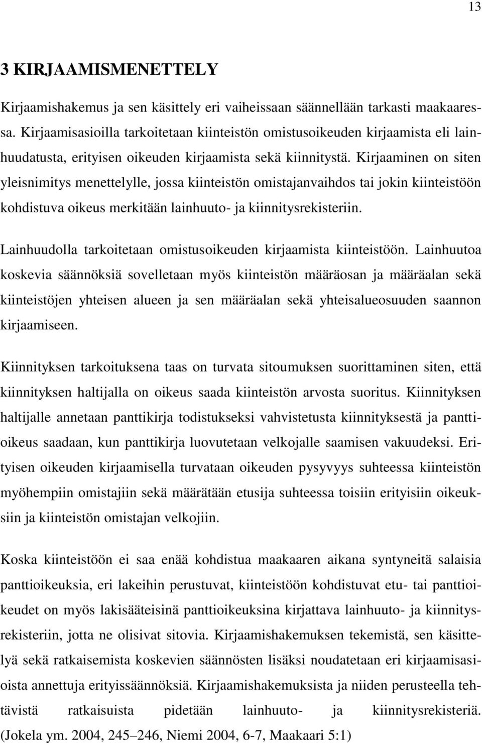Kirjaaminen on siten yleisnimitys menettelylle, jossa kiinteistön omistajanvaihdos tai jokin kiinteistöön kohdistuva oikeus merkitään lainhuuto- ja kiinnitysrekisteriin.
