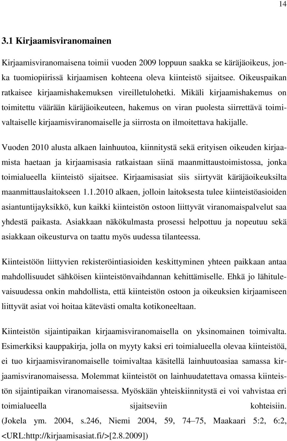 Mikäli kirjaamishakemus on toimitettu väärään käräjäoikeuteen, hakemus on viran puolesta siirrettävä toimivaltaiselle kirjaamisviranomaiselle ja siirrosta on ilmoitettava hakijalle.