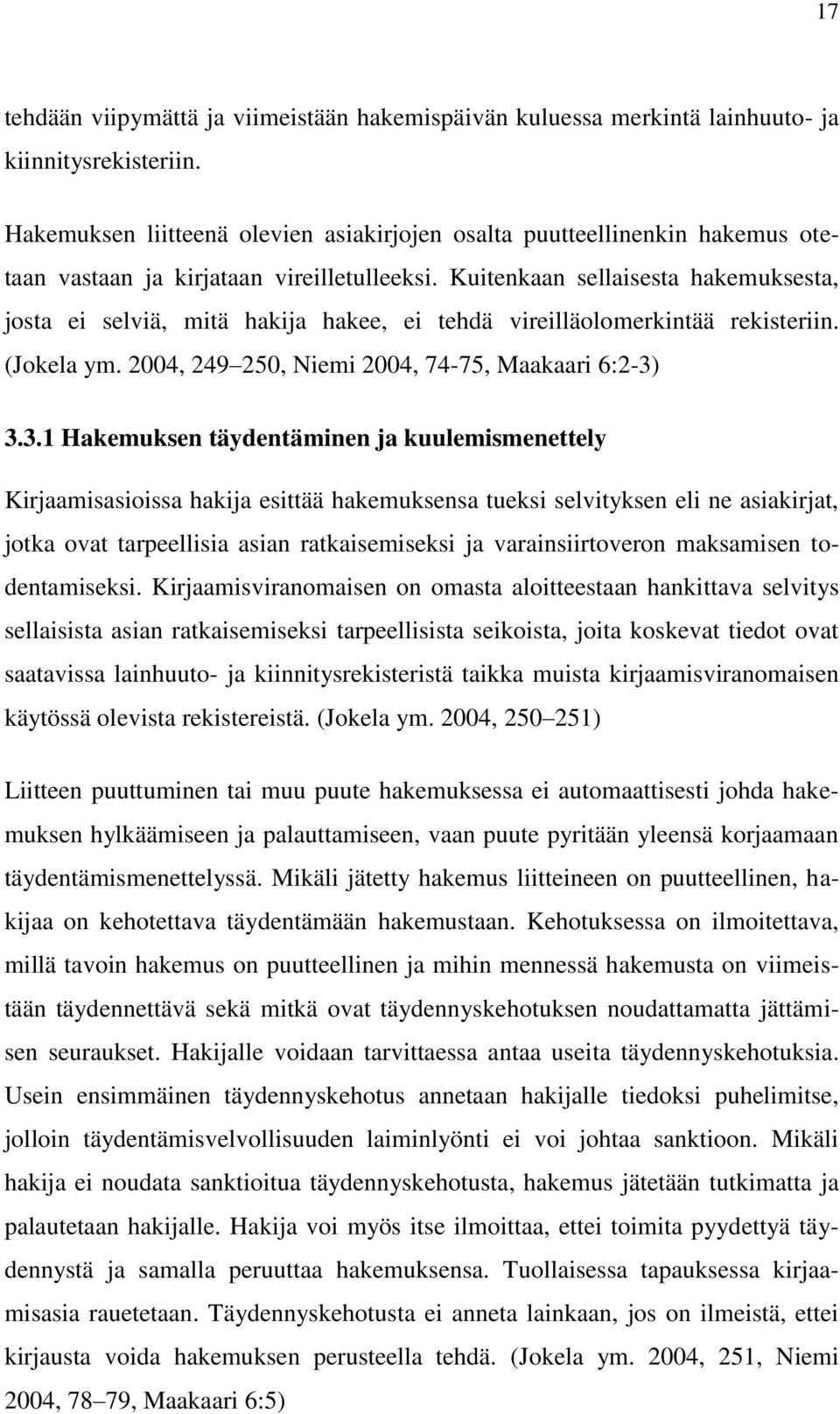 Kuitenkaan sellaisesta hakemuksesta, josta ei selviä, mitä hakija hakee, ei tehdä vireilläolomerkintää rekisteriin. (Jokela ym. 2004, 249 250, Niemi 2004, 74-75, Maakaari 6:2-3)