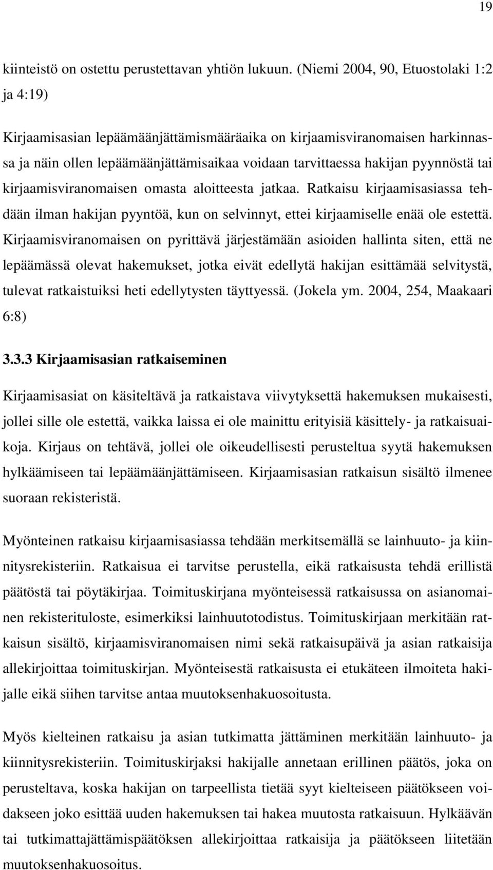 tai kirjaamisviranomaisen omasta aloitteesta jatkaa. Ratkaisu kirjaamisasiassa tehdään ilman hakijan pyyntöä, kun on selvinnyt, ettei kirjaamiselle enää ole estettä.