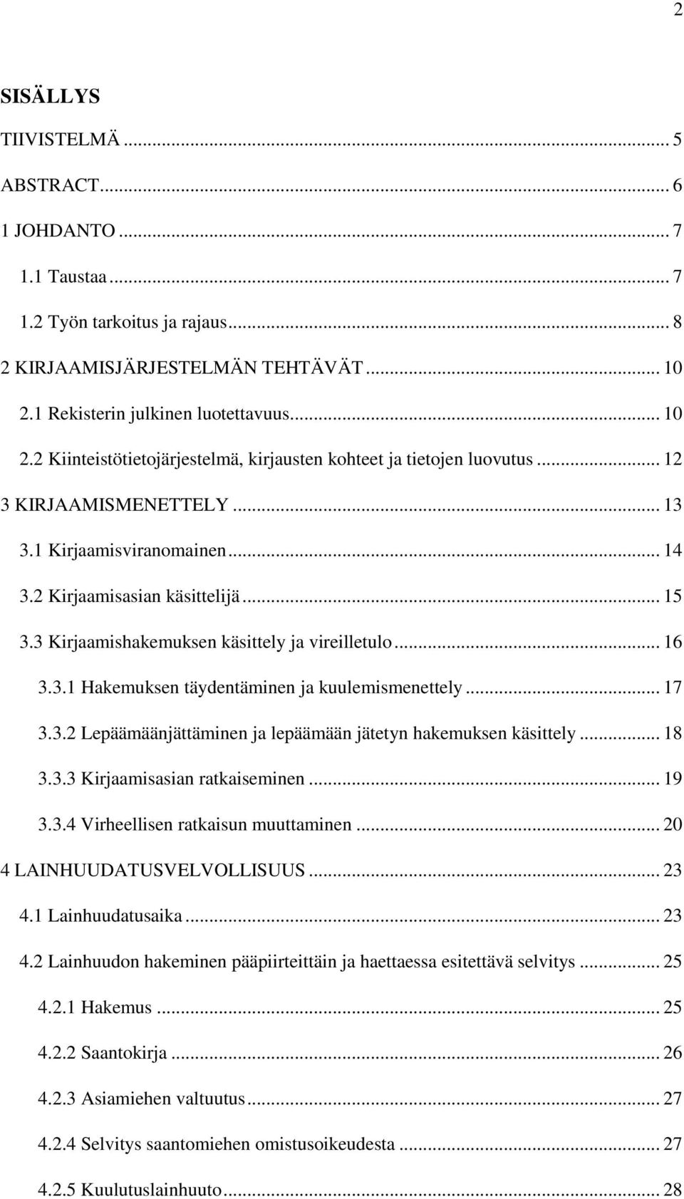 2 Kirjaamisasian käsittelijä... 15 3.3 Kirjaamishakemuksen käsittely ja vireilletulo... 16 3.3.1 Hakemuksen täydentäminen ja kuulemismenettely... 17 3.3.2 Lepäämäänjättäminen ja lepäämään jätetyn hakemuksen käsittely.