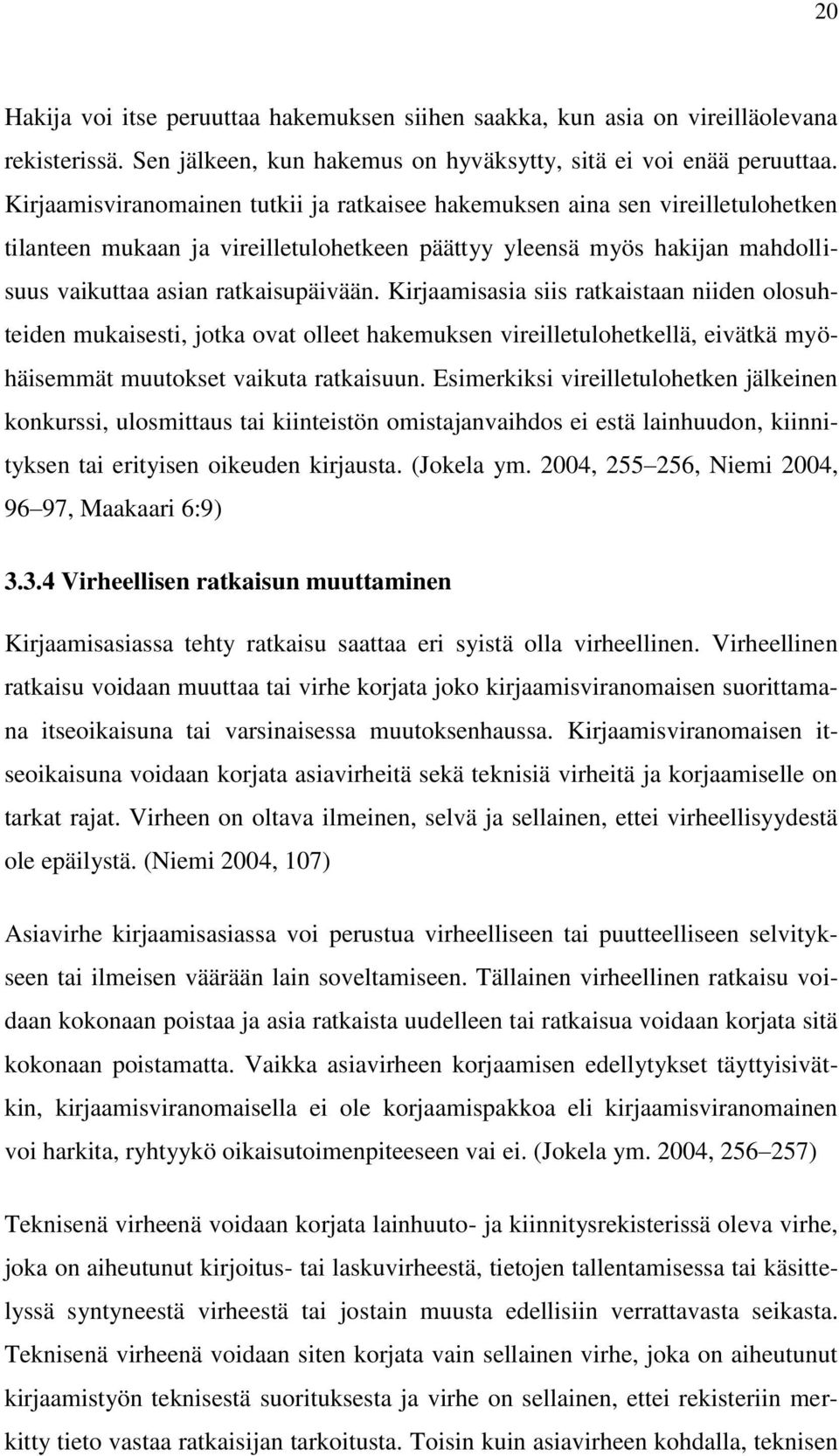 Kirjaamisasia siis ratkaistaan niiden olosuhteiden mukaisesti, jotka ovat olleet hakemuksen vireilletulohetkellä, eivätkä myöhäisemmät muutokset vaikuta ratkaisuun.