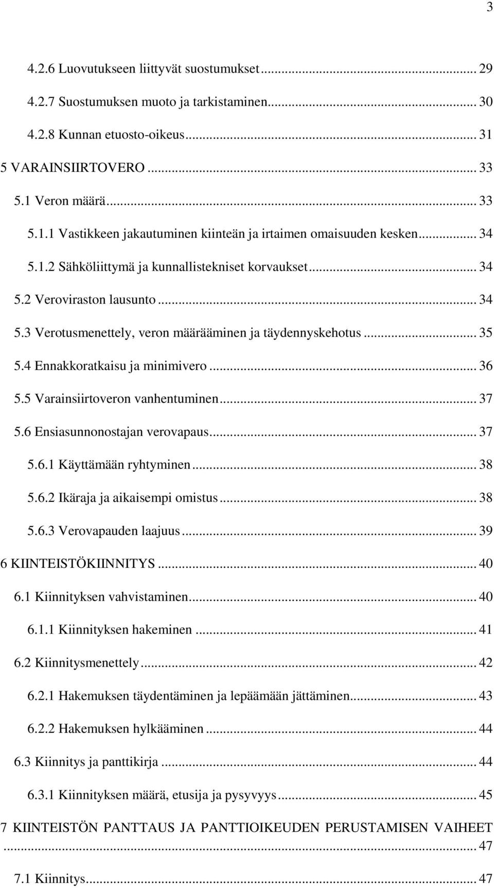 .. 36 5.5 Varainsiirtoveron vanhentuminen... 37 5.6 Ensiasunnonostajan verovapaus... 37 5.6.1 Käyttämään ryhtyminen... 38 5.6.2 Ikäraja ja aikaisempi omistus... 38 5.6.3 Verovapauden laajuus.