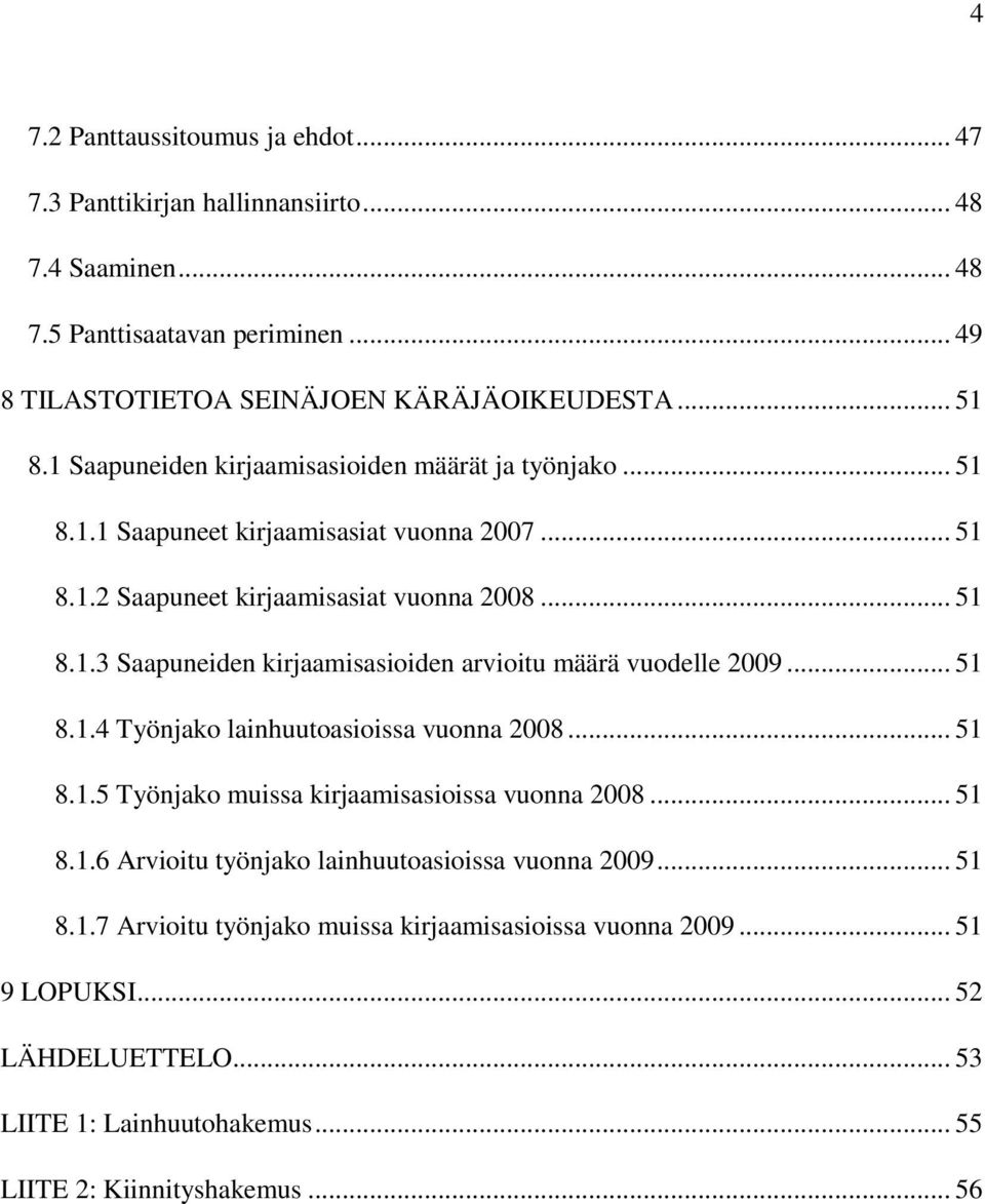 .. 51 8.1.4 Työnjako lainhuutoasioissa vuonna 2008... 51 8.1.5 Työnjako muissa kirjaamisasioissa vuonna 2008... 51 8.1.6 Arvioitu työnjako lainhuutoasioissa vuonna 2009... 51 8.1.7 Arvioitu työnjako muissa kirjaamisasioissa vuonna 2009.