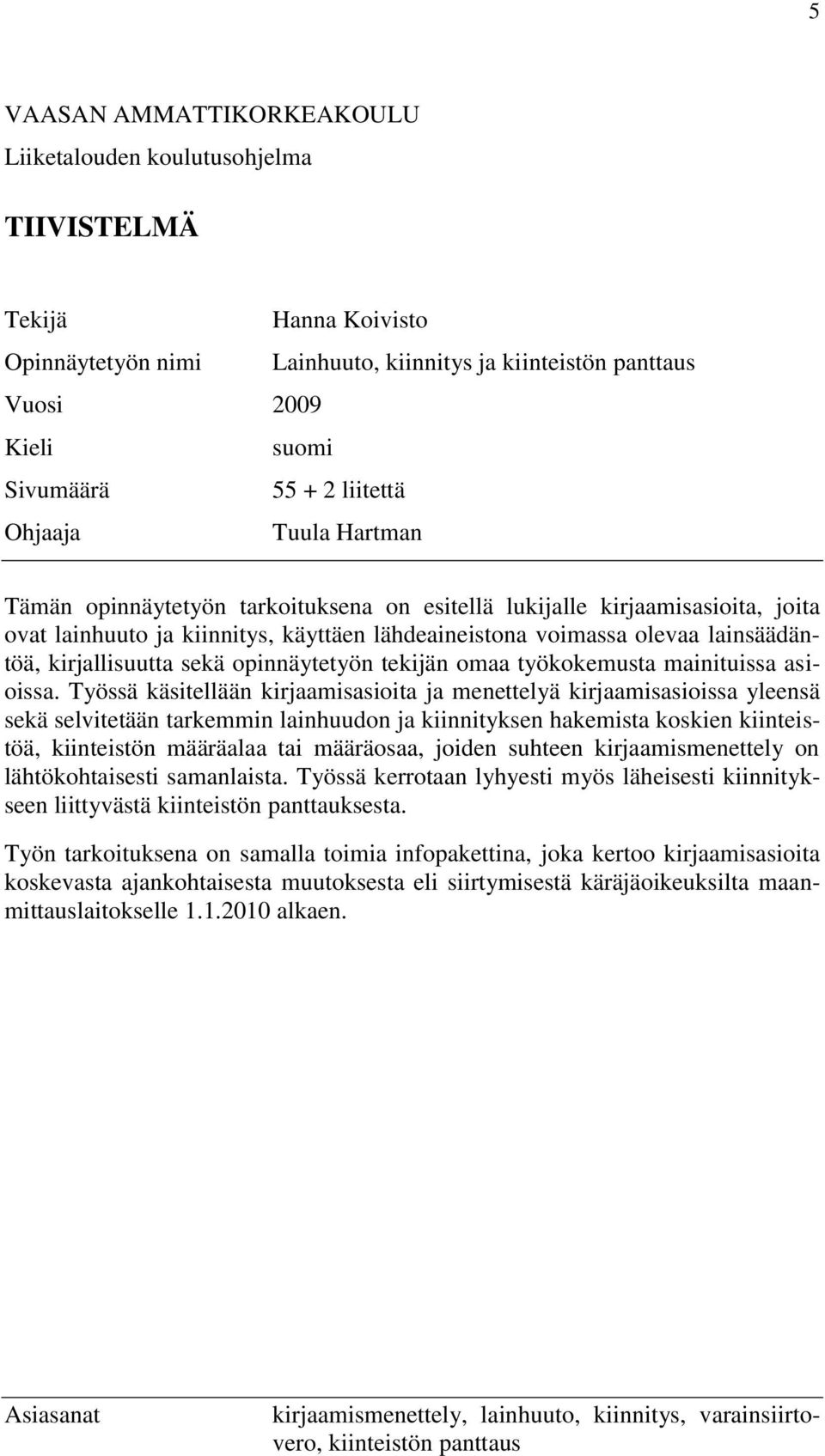 kirjallisuutta sekä opinnäytetyön tekijän omaa työkokemusta mainituissa asioissa.