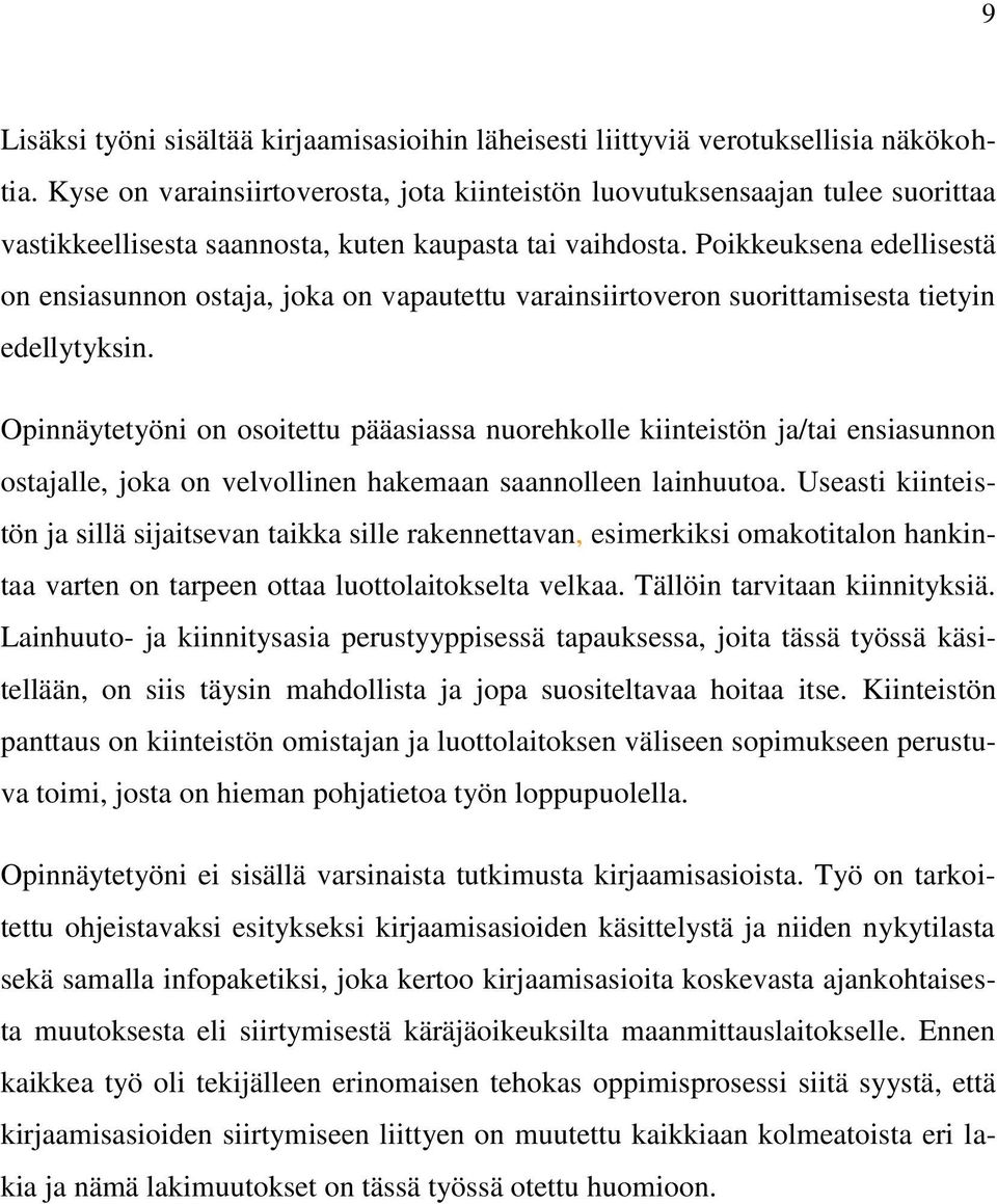 Poikkeuksena edellisestä on ensiasunnon ostaja, joka on vapautettu varainsiirtoveron suorittamisesta tietyin edellytyksin.