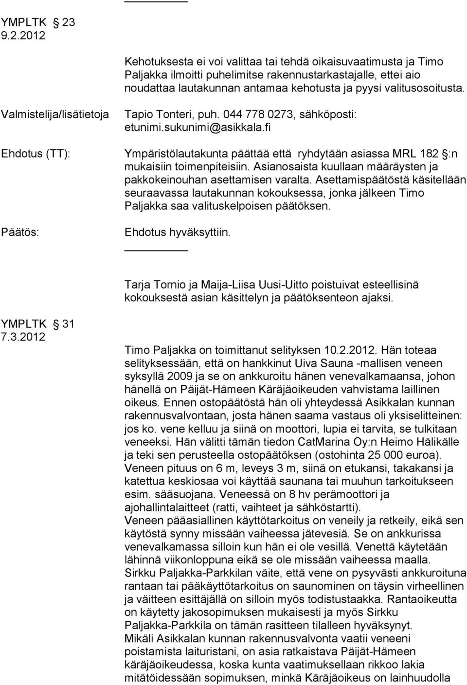 valitusosoitusta. Valmistelija/lisätietoja Ehdotus (TT): Tapio Tonteri, puh. 044 778 0273, sähköposti: etunimi.sukunimi@asikkala.