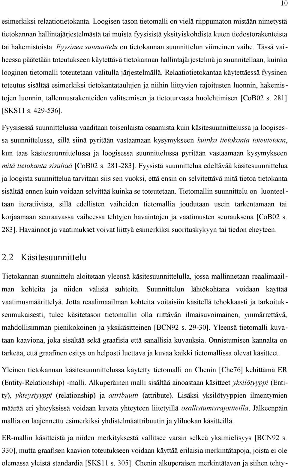 Fyysinen suunnittelu on tietokannan suunnittelun viimeinen vaihe.